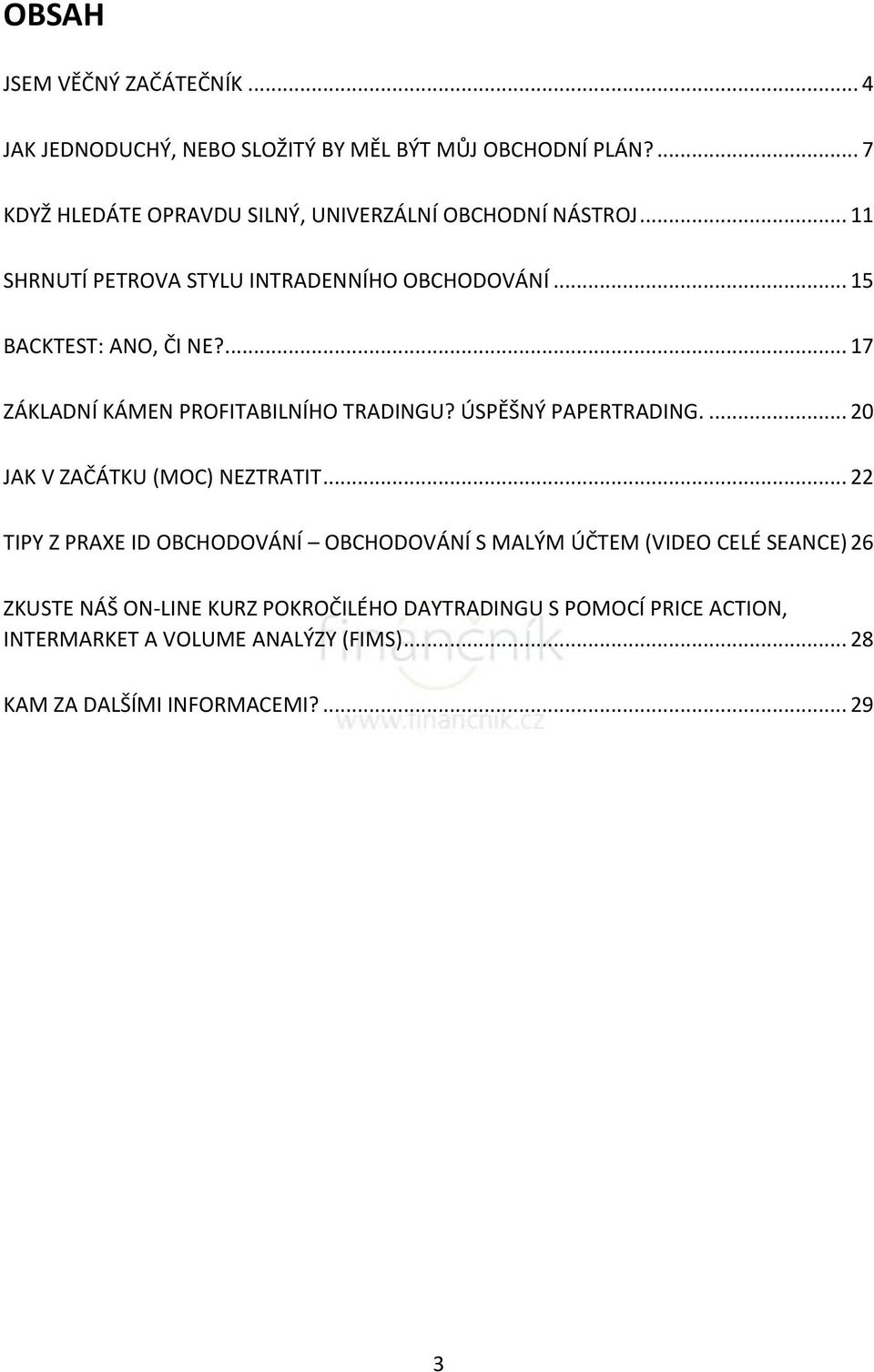 ... 17 ZÁKLADNÍ KÁMEN PROFITABILNÍHO TRADINGU? ÚSPĚŠNÝ PAPERTRADING.... 20 JAK V ZAČÁTKU (MOC) NEZTRATIT.