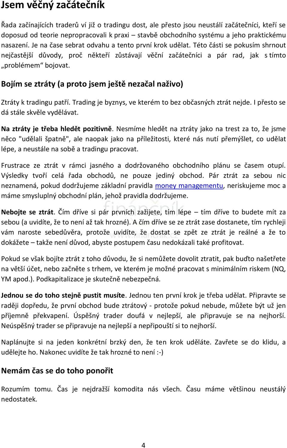 Této části se pokusím shrnout nejčastější důvody, proč někteří zůstávají věční začátečníci a pár rad, jak s tímto problémem bojovat.