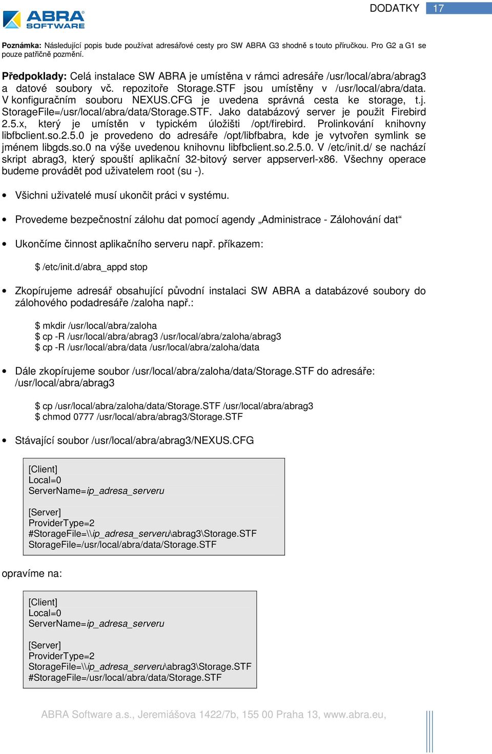 CFG je uvedena správná cesta ke storage, t.j. StorageFile=/usr/local/abra/data/Storage.STF. Jako databázový server je použit Firebird 2.5.x, který je umístěn v typickém úložišti /opt/firebird.