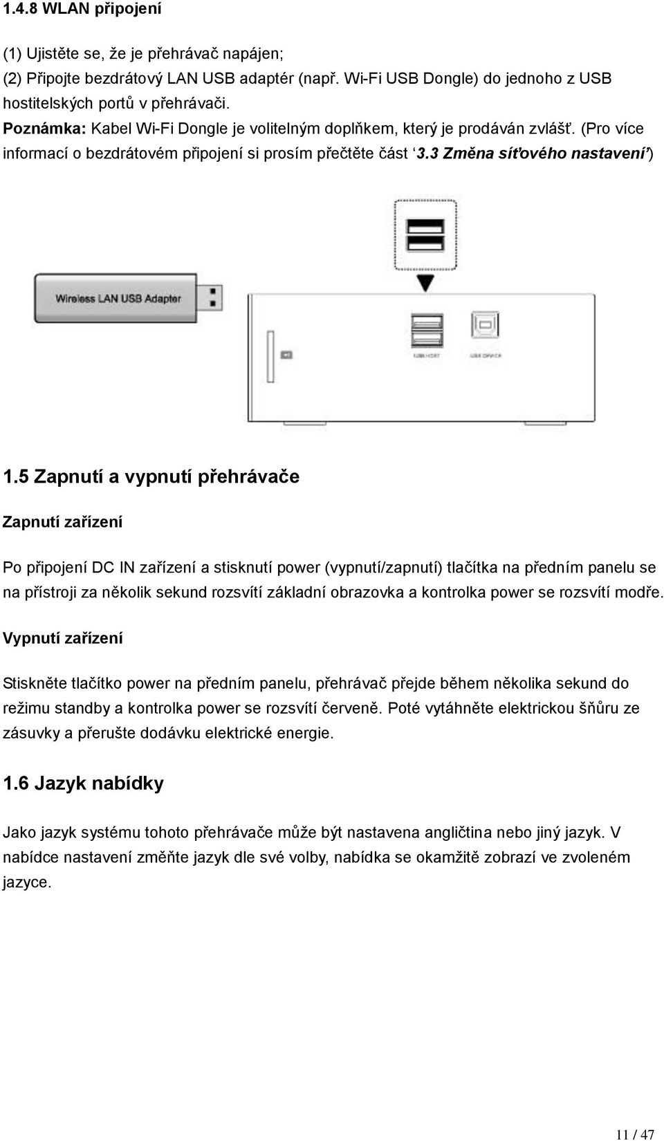 5 Zapnutí a vypnutí přehrávače Zapnutí zařízení Po připojení DC IN zařízení a stisknutí power (vypnutí/zapnutí) tlačítka na předním panelu se na přístroji za několik sekund rozsvítí základní