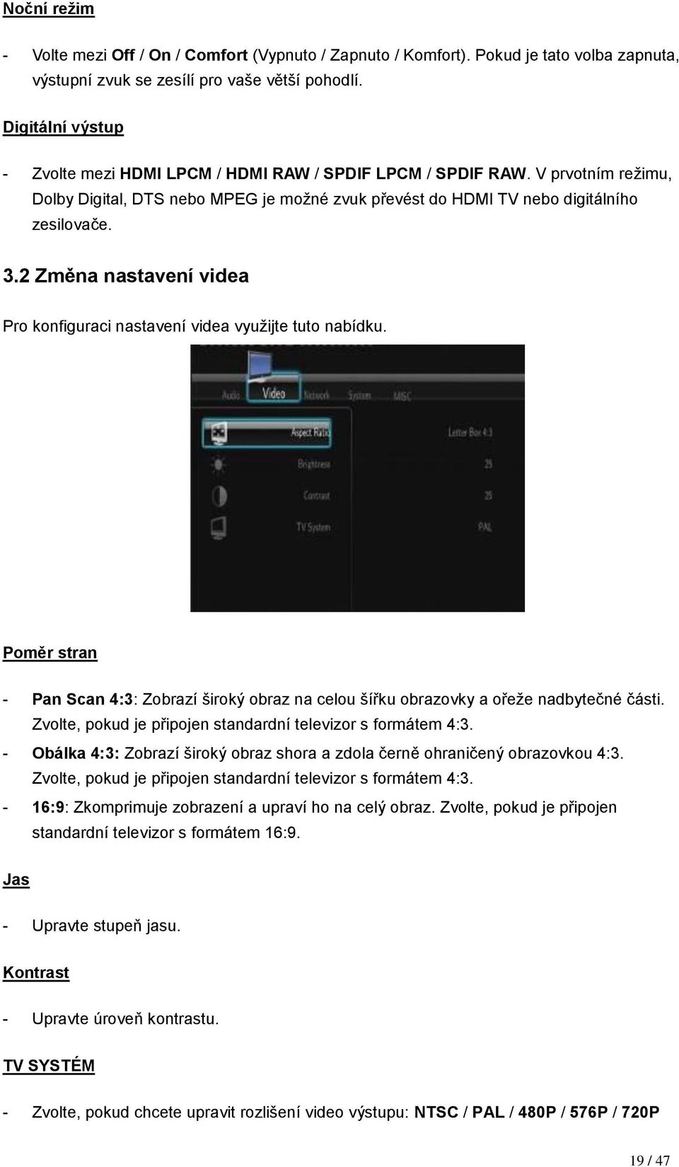 2 Změna nastavení videa Pro konfiguraci nastavení videa využijte tuto nabídku. Poměr stran - Pan Scan 4:3: Zobrazí široký obraz na celou šířku obrazovky a ořeže nadbytečné části.