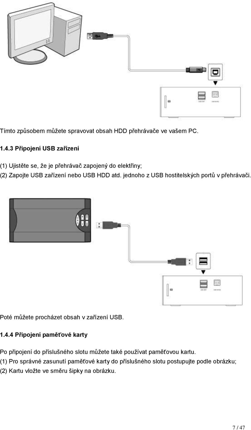 jednoho z USB hostitelských portů v přehrávači. Poté můžete procházet obsah v zařízení USB. 1.4.