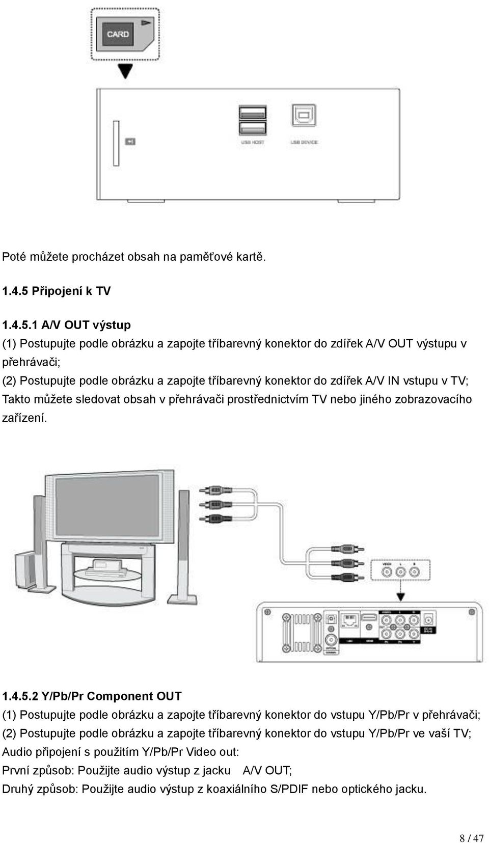 1 A/V OUT výstup (1) Postupujte podle obrázku a zapojte tříbarevný konektor do zdířek A/V OUT výstupu v přehrávači; (2) Postupujte podle obrázku a zapojte tříbarevný konektor do zdířek A/V IN