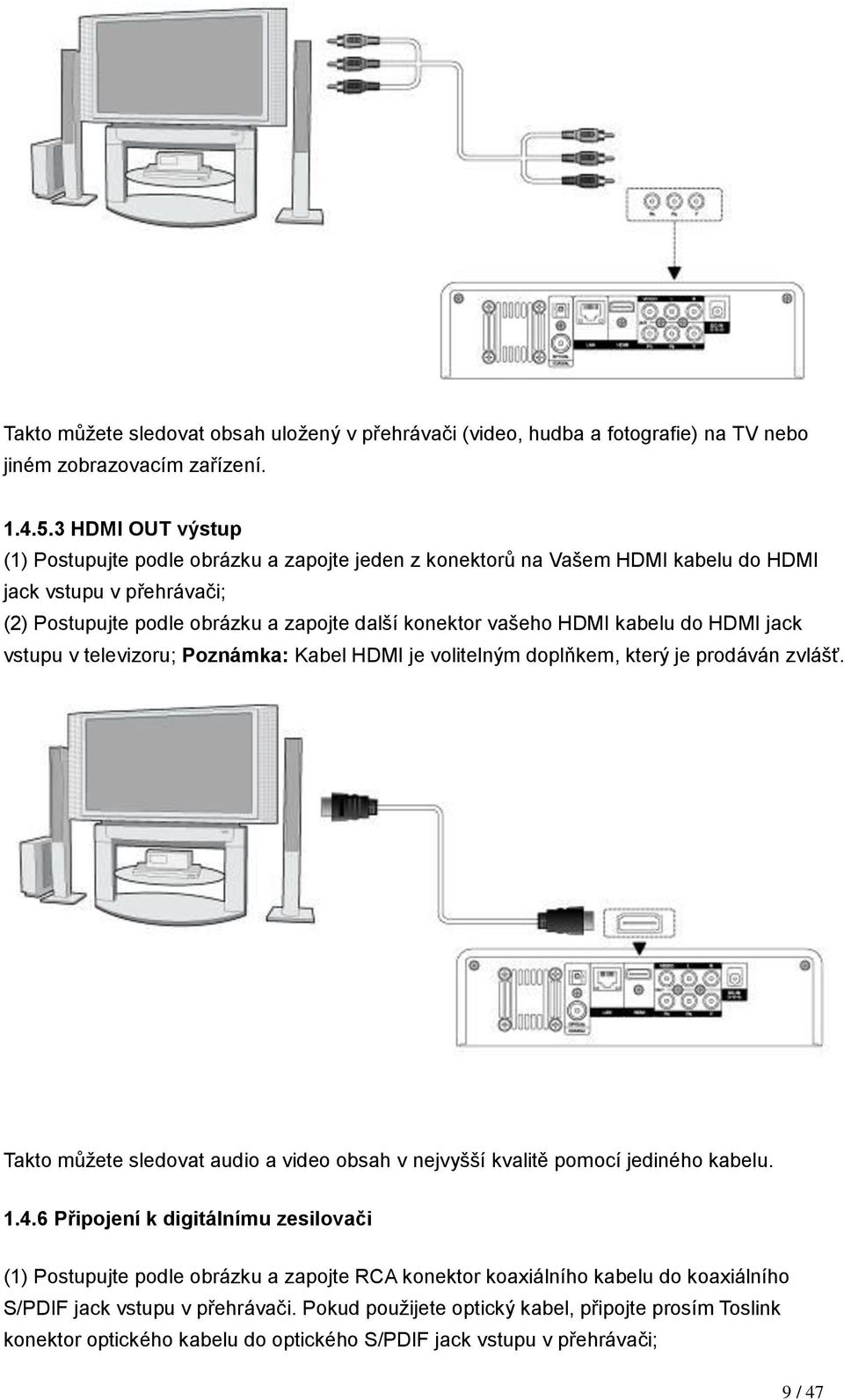 kabelu do HDMI jack vstupu v televizoru; Poznámka: Kabel HDMI je volitelným doplňkem, který je prodáván zvlášť. Takto můžete sledovat audio a video obsah v nejvyšší kvalitě pomocí jediného kabelu. 1.