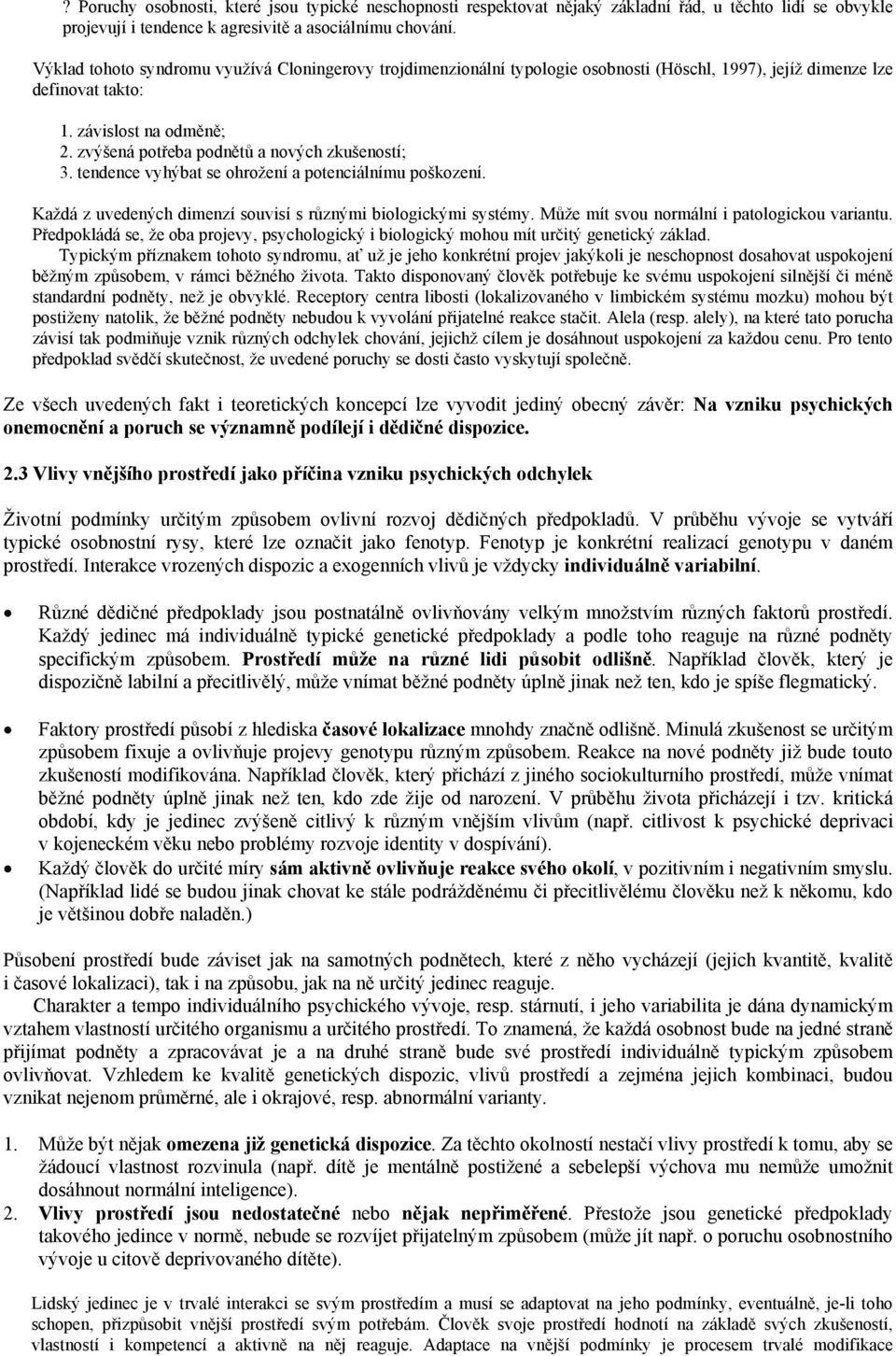 zvýšená potřeba podnětů a nových zkušeností; 3. tendence vyhýbat se ohrožení a potenciálnímu poškození. Každá z uvedených dimenzí souvisí s různými biologickými systémy.