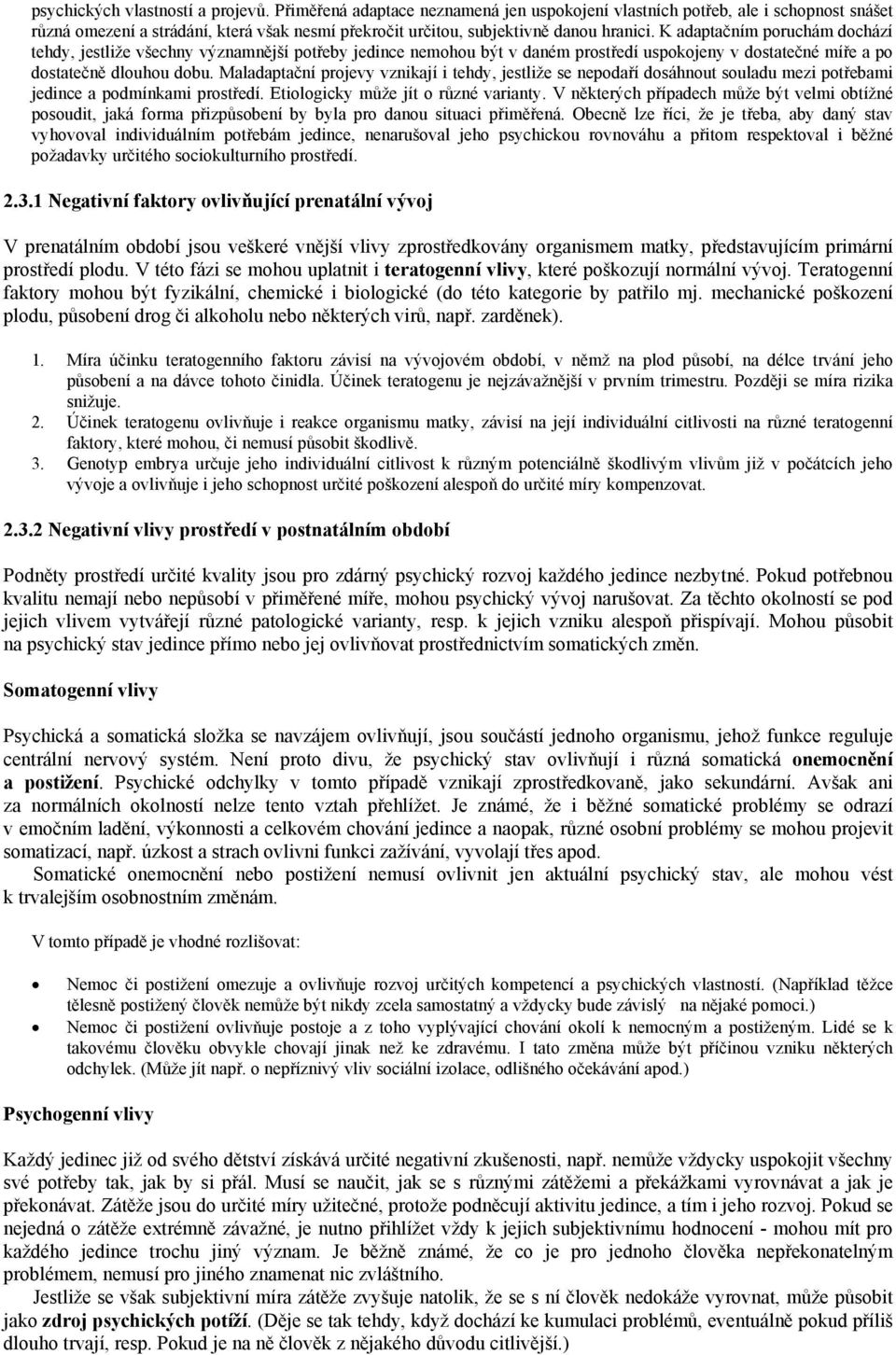 K adaptačním poruchám dochází tehdy, jestliže všechny významnější potřeby jedince nemohou být v daném prostředí uspokojeny v dostatečné míře a po dostatečně dlouhou dobu.