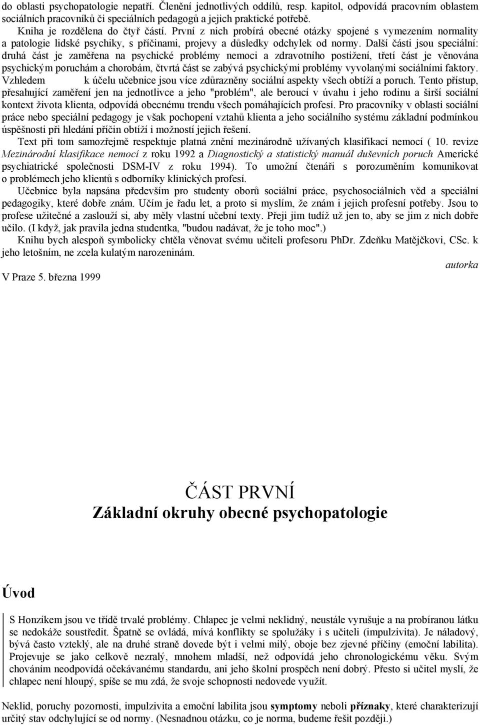 Další části jsou speciální: druhá část je zaměřena na psychické problémy nemoci a zdravotního postižení, třetí část je věnována psychickým poruchám a chorobám, čtvrtá část se zabývá psychickými