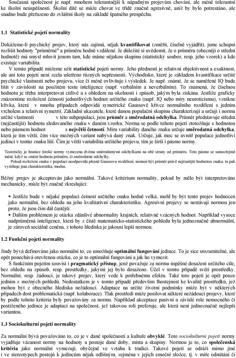 1 Statistické pojetí normality Dokážeme-li psychický projev, který nás zajímá, nějak kvantifikovat (změřit, číselně vyjádřit), jsme schopni rozlišit hodnoty "průměrné" a průměru hodně vzdálené.