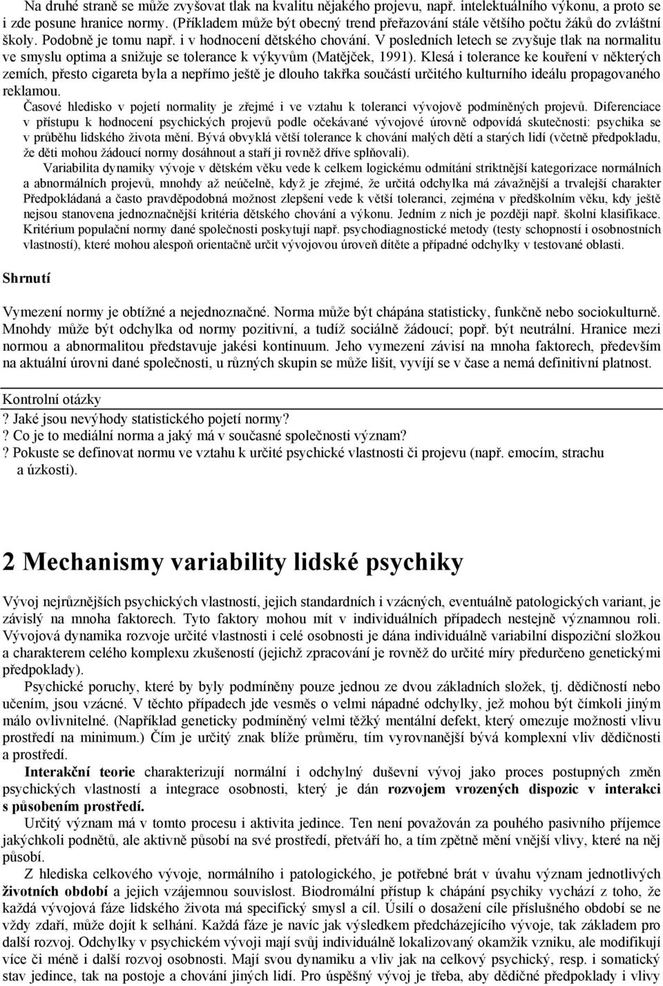 V posledních letech se zvyšuje tlak na normalitu ve smyslu optima a snižuje se tolerance k výkyvům (Matějček, 1991).