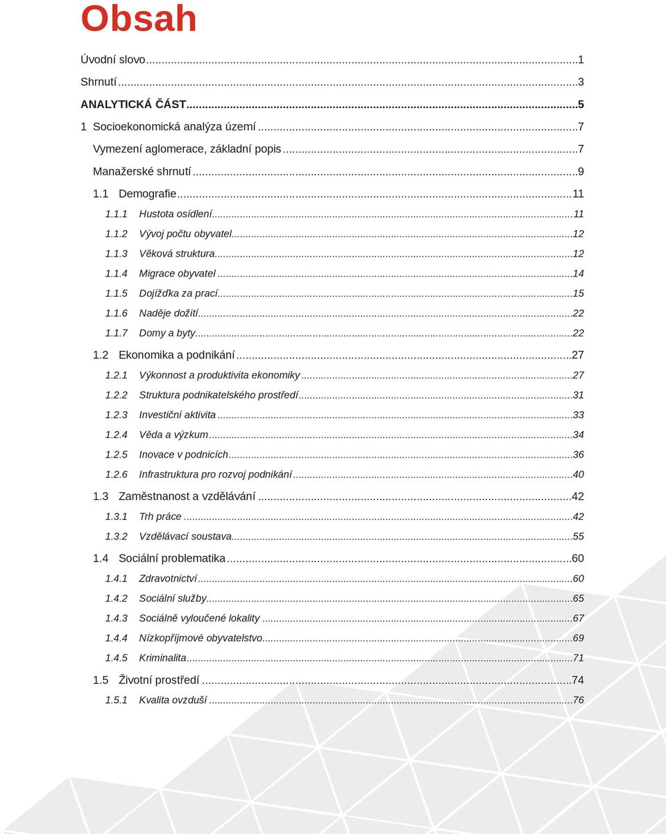 ..27 1.2.1 Výkonnost a produktivita ekonomiky...27 1.2.2 Struktura podnikatelského prostředí...31 1.2.3 Investiční aktivita...33 1.2.4 Věda a výzkum...34 1.2.5 Inovace v podnicích...36 1.2.6 Infrastruktura pro rozvoj podnikání.