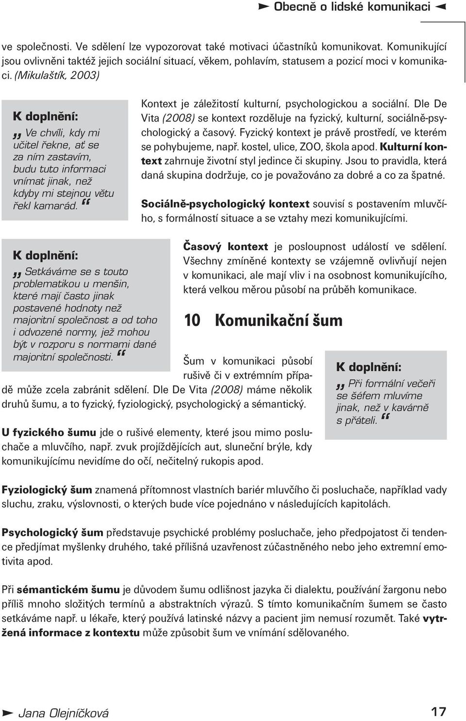 (Mikulaštík, 2003) K doplnění: Ve chvíli, kdy mi učitel řekne, ať se za ním zastavím, budu tuto informaci vnímat jinak, než kdyby mi stejnou větu řekl kamarád.