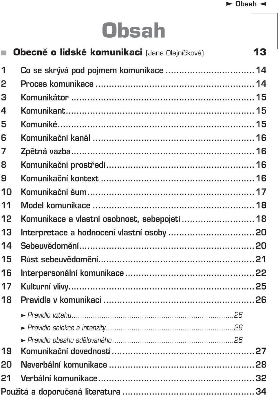 .. 18 12 Komunikace a vlastní osobnost, sebepojetí... 18 13 Interpretace a hodnocení vlastní osoby... 20 14 Sebeuvědomění... 20 15 Růst sebeuvědomění... 21 16 Interpersonální komunikace.