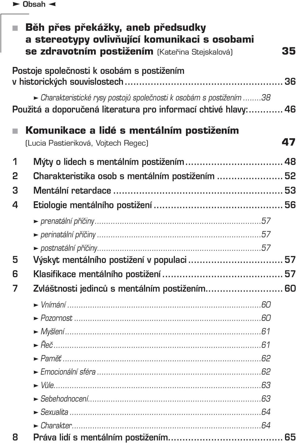 .. 46 Komunikace a lidé s mentálním postižením (Lucia Pastieriková, Vojtech Regec) 47 1 Mýty o lidech s mentálním postižením... 48 2 Charakteristika osob s mentálním postižením.