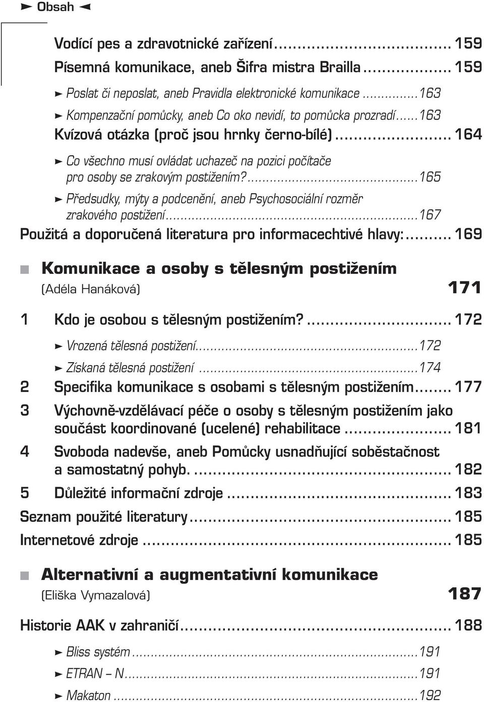 .. 164 Co všechno musí ovládat uchazeč na pozici počítače pro osoby se zrakovým postižením?...165 Předsudky, mýty a podcenění, aneb Psychosociální rozměr zrakového postižení.