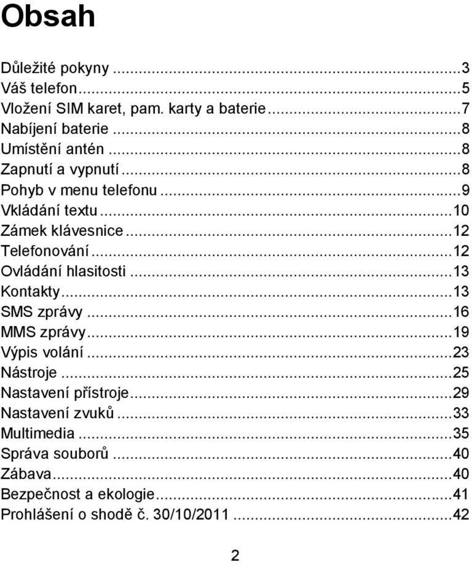 ..12 Ovládání hlasitosti...13 Kontakty...13 SMS zprávy...16 MMS zprávy...19 Výpis volání...23 Nástroje.