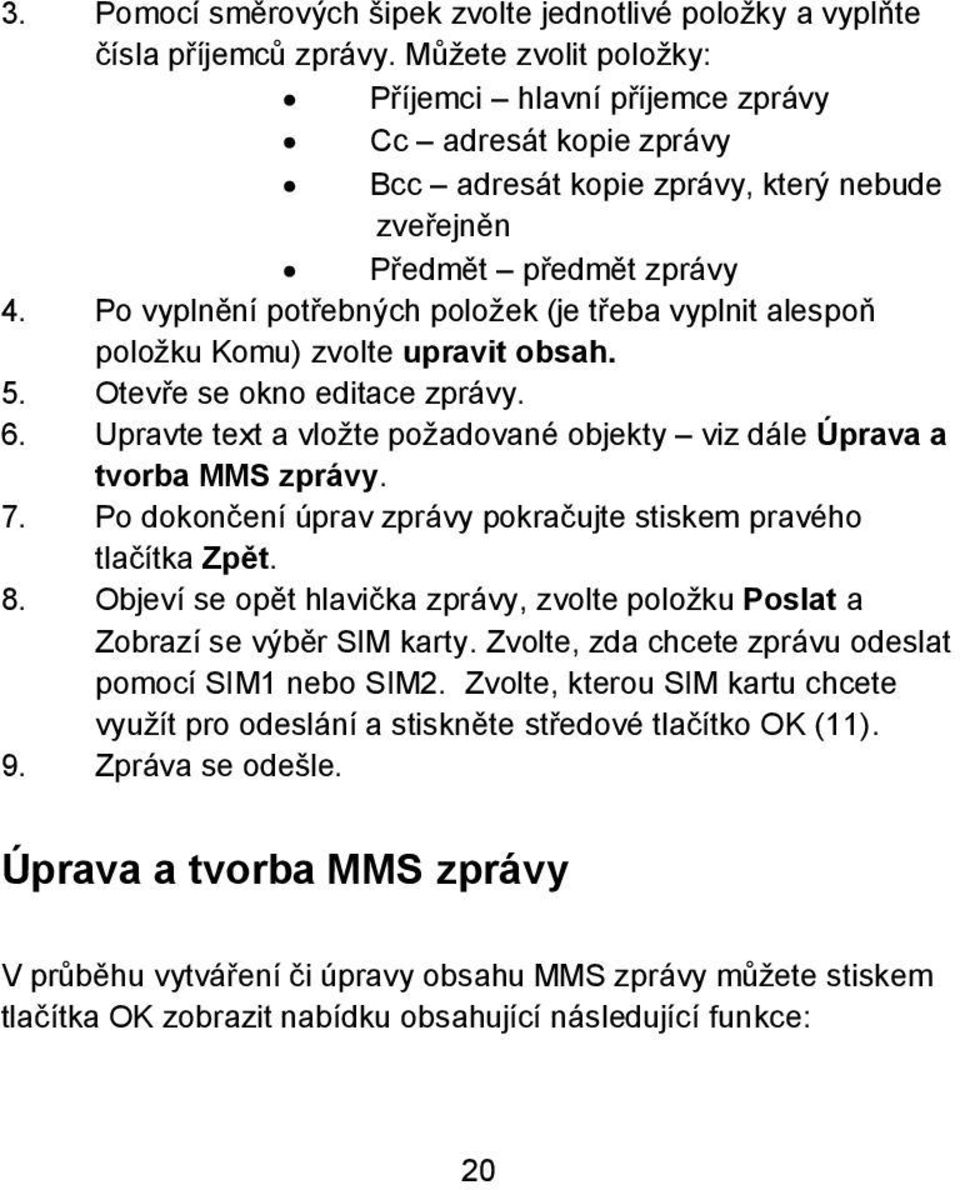 Po vyplnění potřebných položek (je třeba vyplnit alespoň položku Komu) zvolte upravit obsah. 5. Otevře se okno editace zprávy. 6.