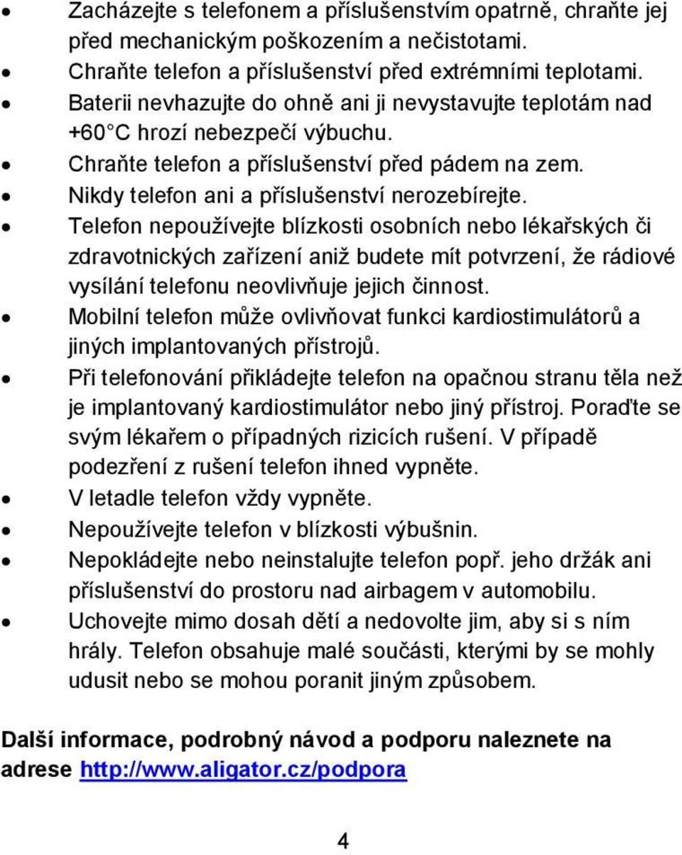 Telefon nepoužívejte blízkosti osobních nebo lékařských či zdravotnických zařízení aniž budete mít potvrzení, že rádiové vysílání telefonu neovlivňuje jejich činnost.