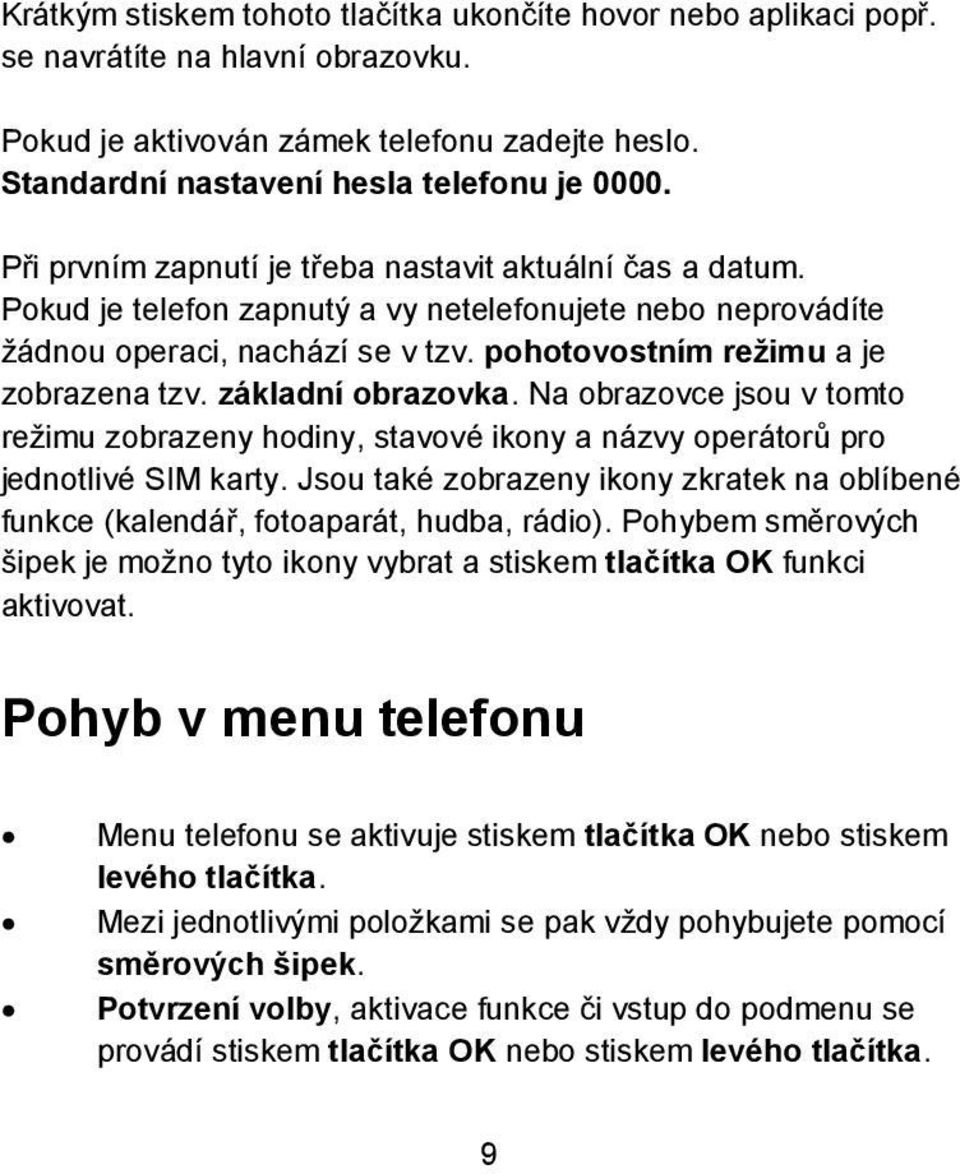 základní obrazovka. Na obrazovce jsou v tomto režimu zobrazeny hodiny, stavové ikony a názvy operátorů pro jednotlivé SIM karty.