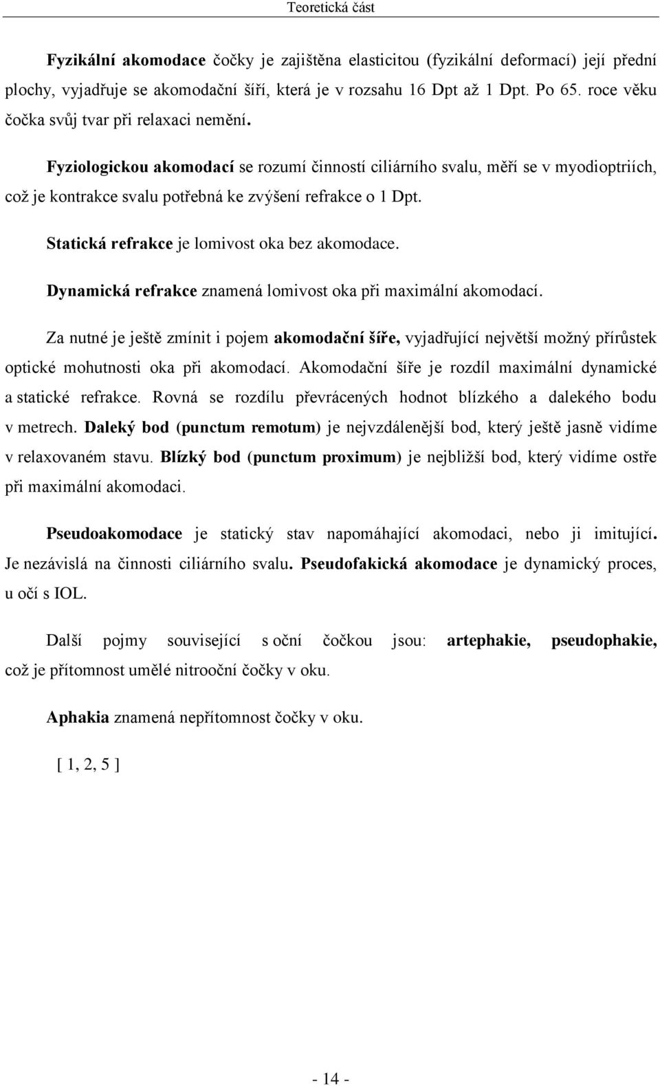 Statická refrakce je lomivost oka bez akomodace. Dynamická refrakce znamená lomivost oka při maximální akomodací.