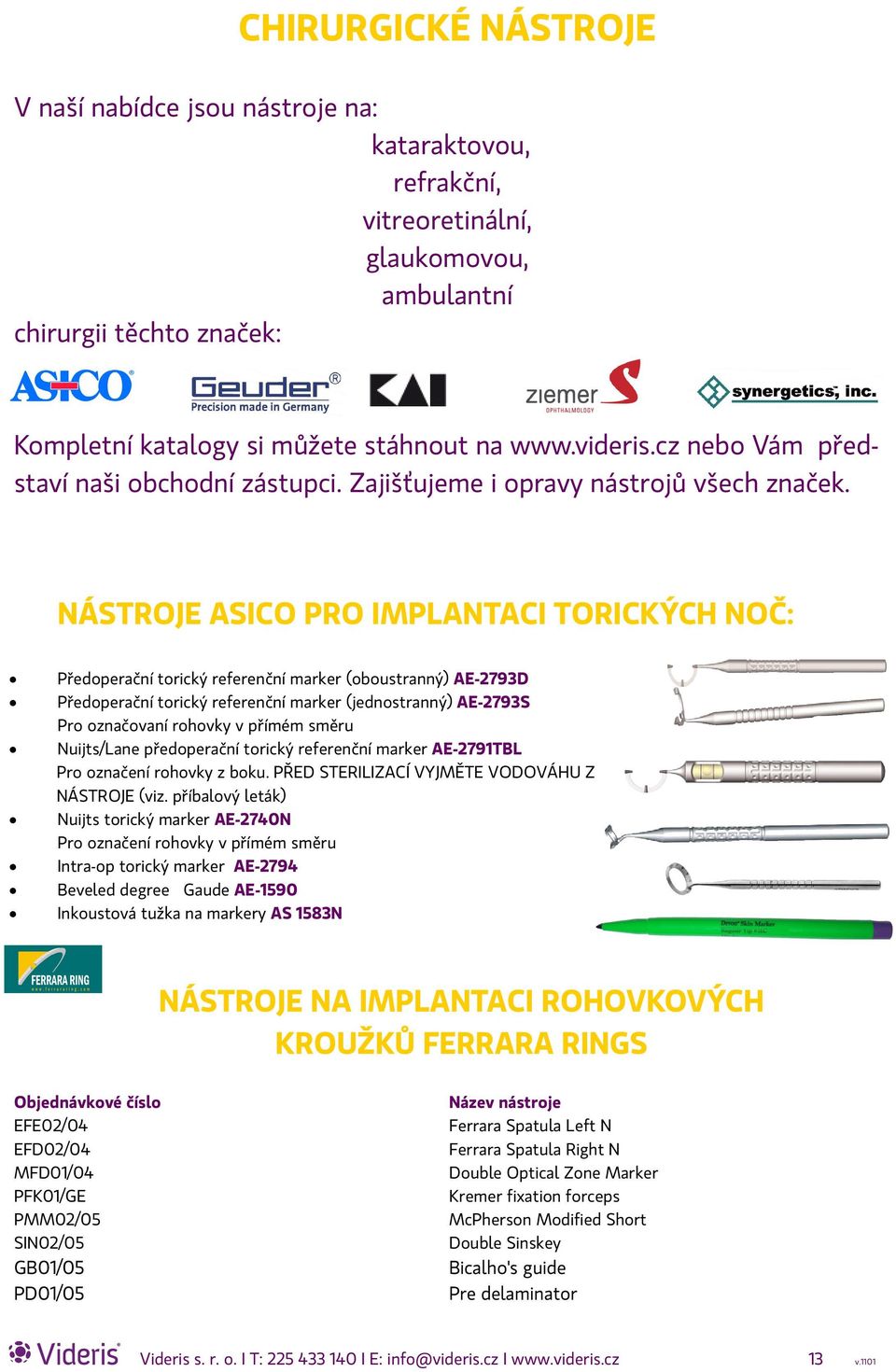 NÁSTROJE ASICO PRO IMPLANTACI TORICKÝCH NOČ: Předoperační torický referenční marker (oboustranný) AE-2793D Předoperační torický referenční marker (jednostranný) AE-2793S Pro označovaní rohovky v