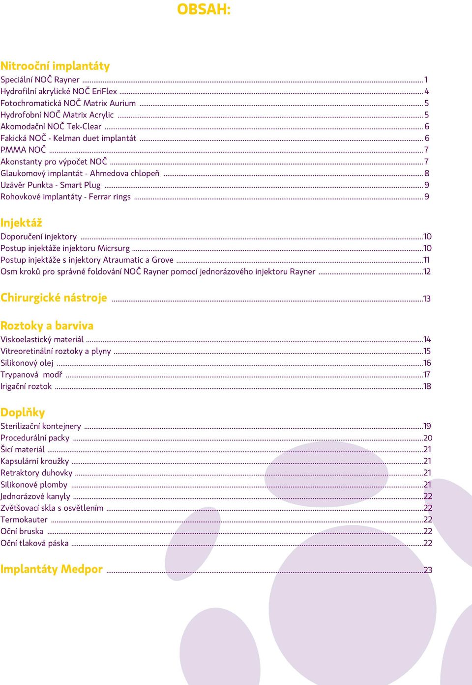 .. 9 Rohovkové implantáty - Ferrar rings... 9 Injektáž Doporučení injektory... 10 Postup injektáže injektoru Micrsurg... 10 Postup injektáže s injektory Atraumatic a Grove.