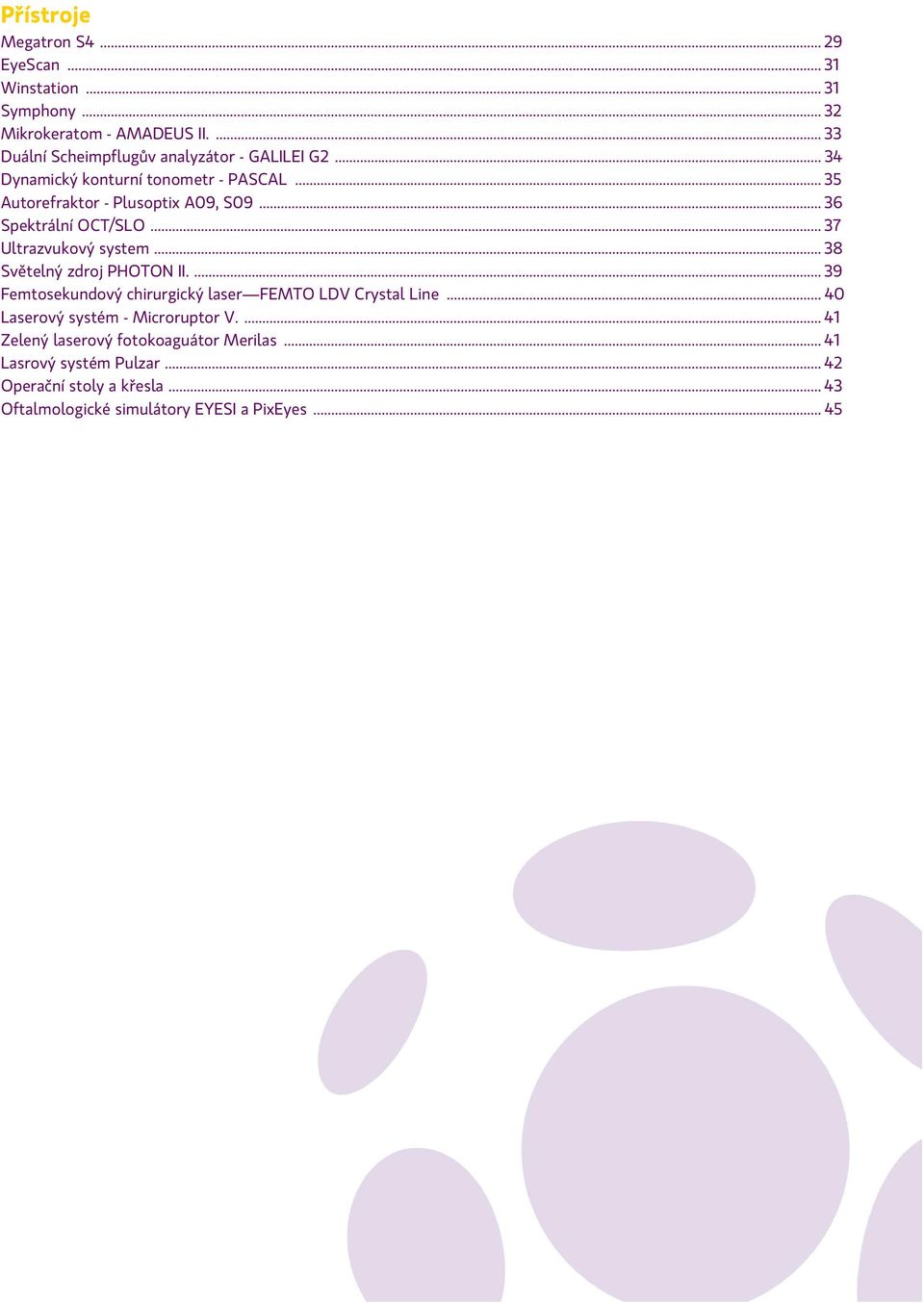 .. 36 Spektrální OCT/SLO... 37 Ultrazvukový system... 38 Světelný zdroj PHOTON II.... 39 Femtosekundový chirurgický laser FEMTO LDV Crystal Line.