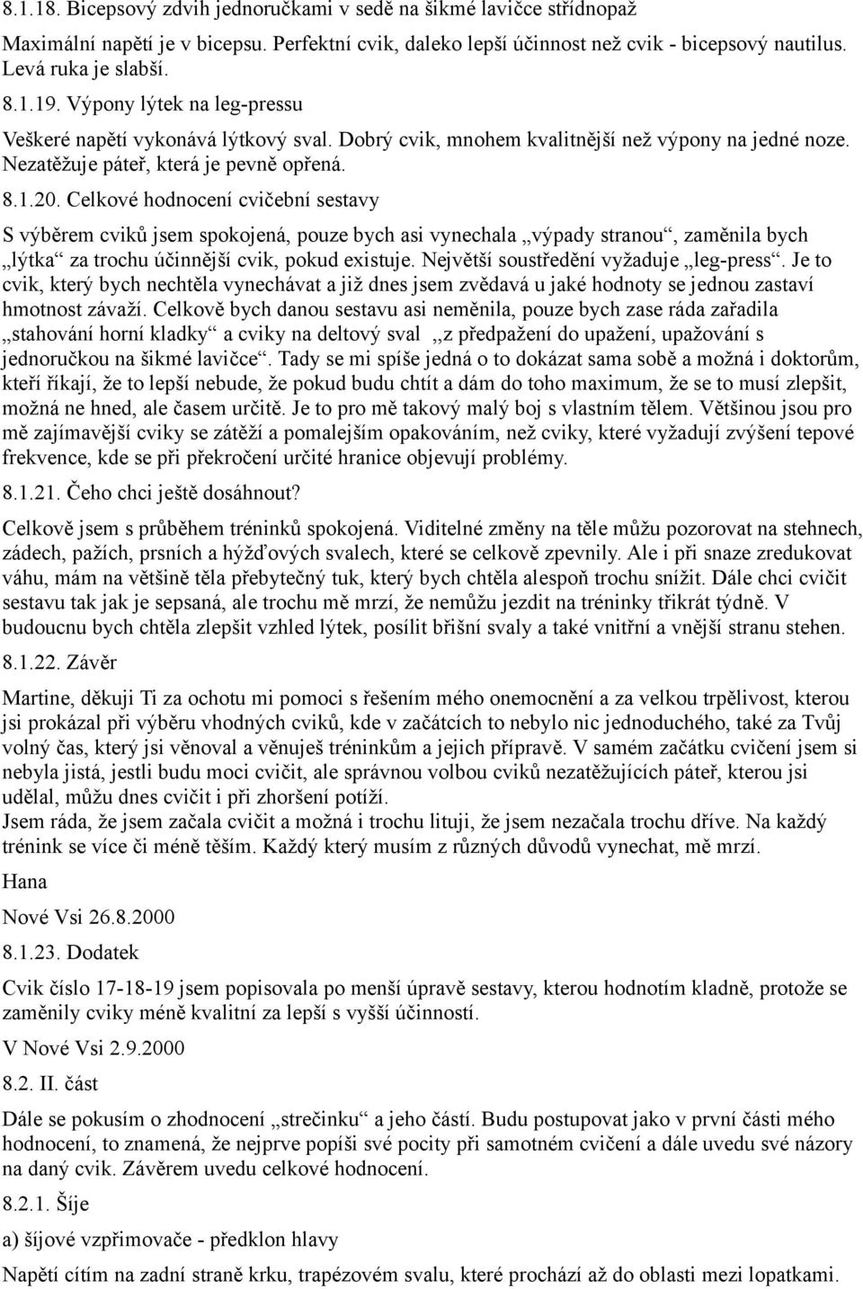 Celkové hodnocení cvičební sestavy S výběrem cviků jsem spokojená, pouze bych asi vynechala výpady stranou, zaměnila bych lýtka za trochu účinnější cvik, pokud existuje.