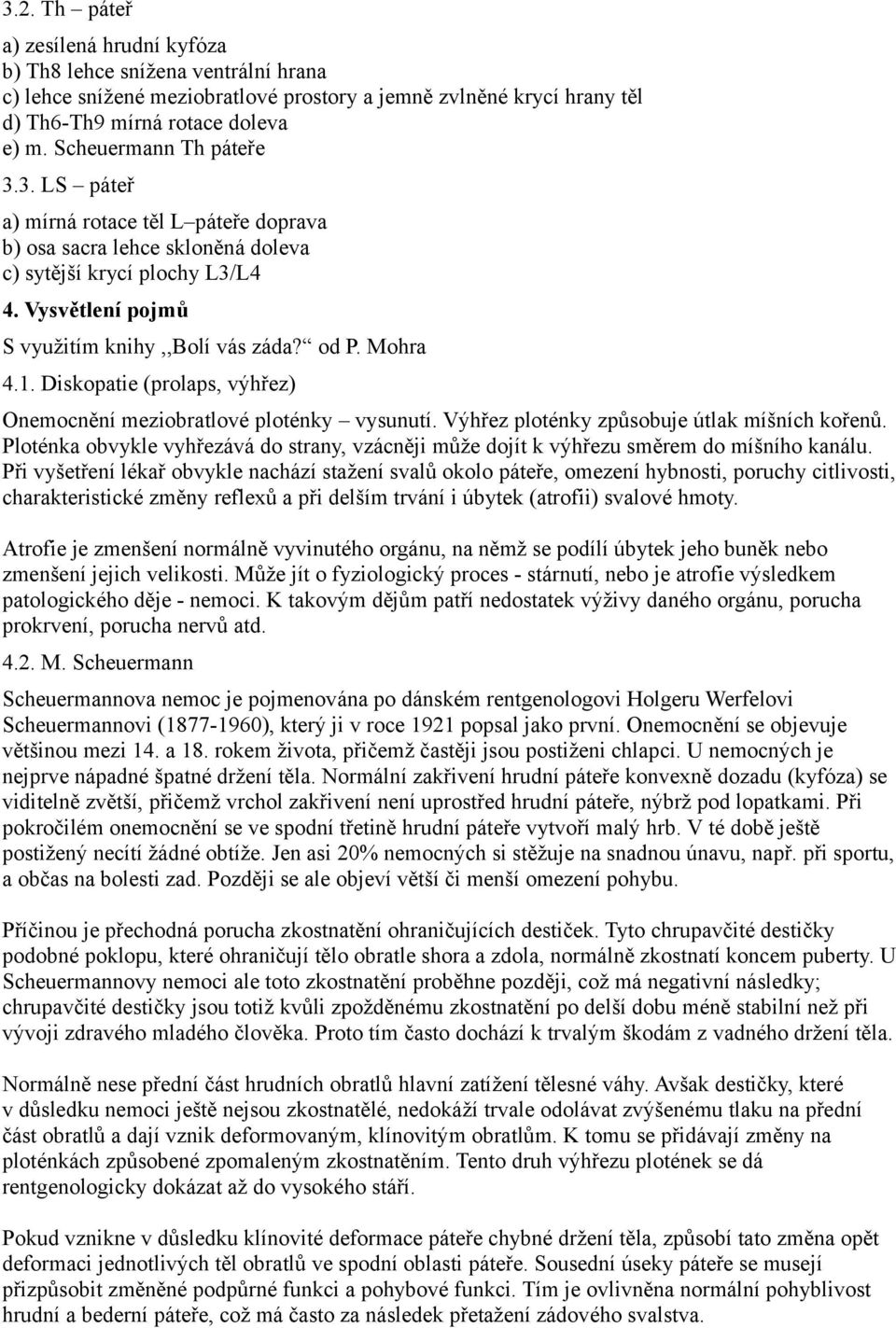 Mohra 4.1. Diskopatie (prolaps, výhřez) Onemocnění meziobratlové ploténky vysunutí. Výhřez ploténky způsobuje útlak míšních kořenů.