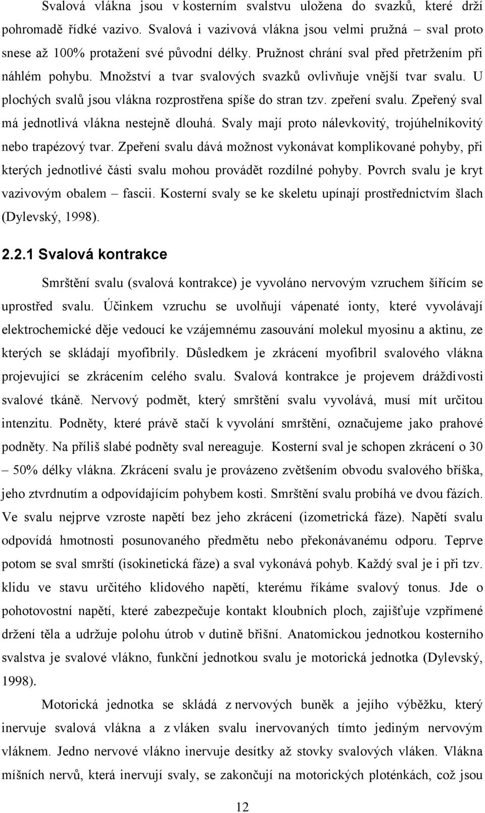 Zpeřený sval má jednotlivá vlákna nestejně dlouhá. Svaly mají proto nálevkovitý, trojúhelníkovitý nebo trapézový tvar.