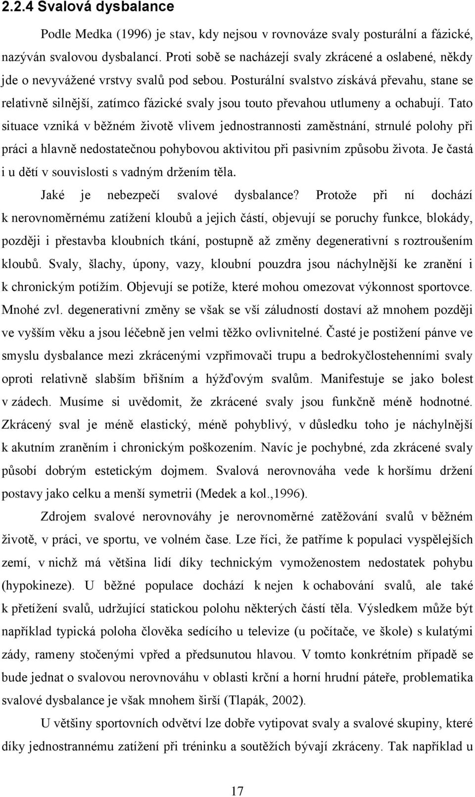 Posturální svalstvo získává převahu, stane se relativně silnější, zatímco fázické svaly jsou touto převahou utlumeny a ochabují.