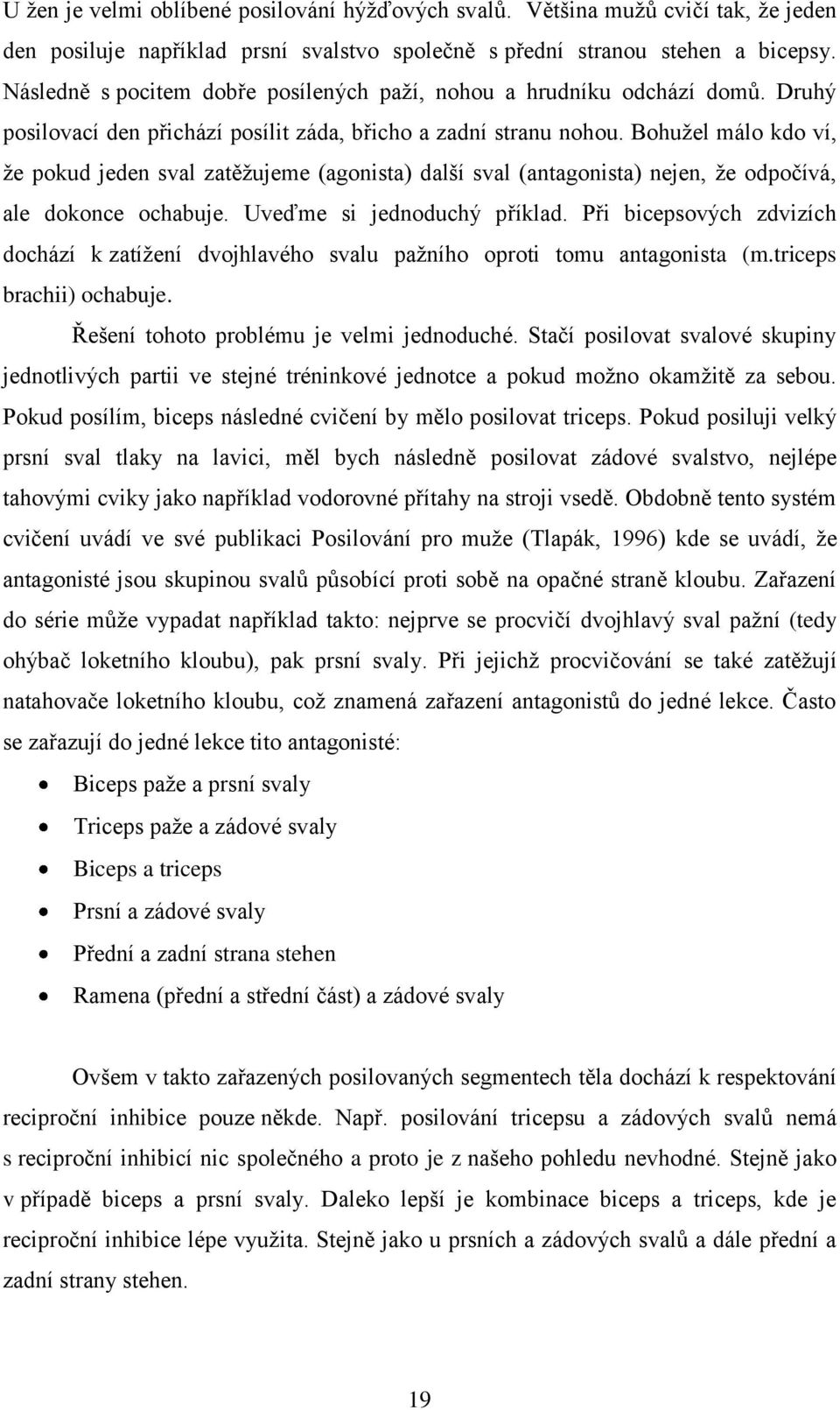 Bohuţel málo kdo ví, ţe pokud jeden sval zatěţujeme (agonista) další sval (antagonista) nejen, ţe odpočívá, ale dokonce ochabuje. Uveďme si jednoduchý příklad.