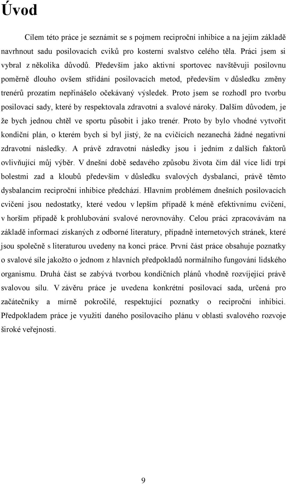 Proto jsem se rozhodl pro tvorbu posilovací sady, které by respektovala zdravotní a svalové nároky. Dalším důvodem, je ţe bych jednou chtěl ve sportu působit i jako trenér.