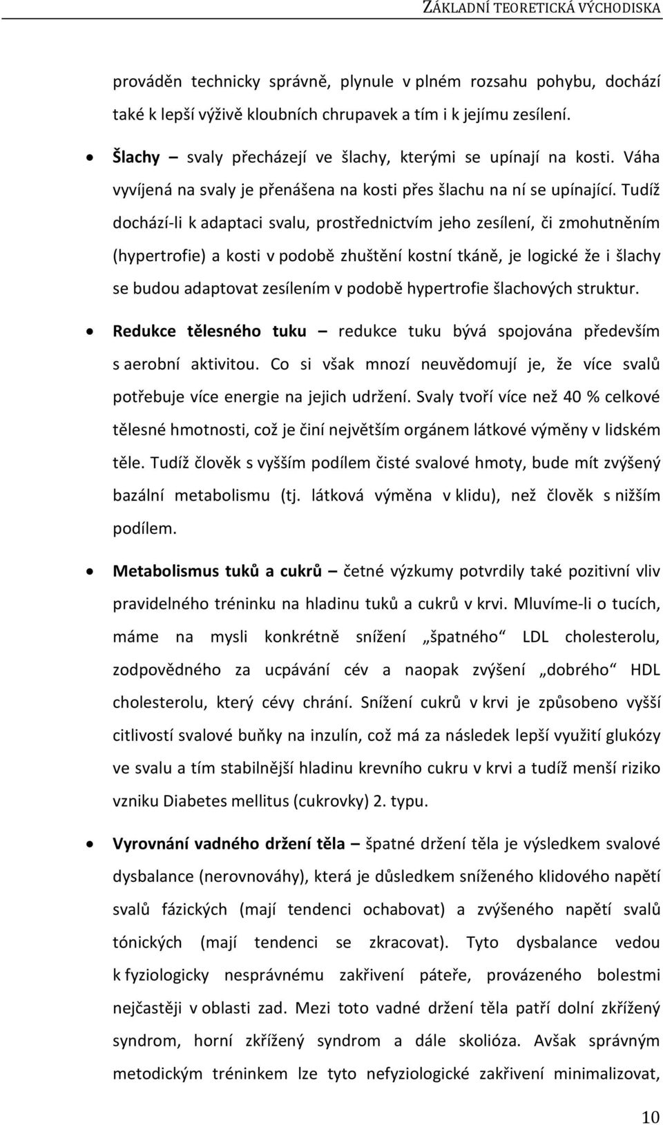 Tudíž dochází-li k adaptaci svalu, prostřednictvím jeho zesílení, či zmohutněním (hypertrofie) a kosti v podobě zhuštění kostní tkáně, je logické že i šlachy se budou adaptovat zesílením v podobě