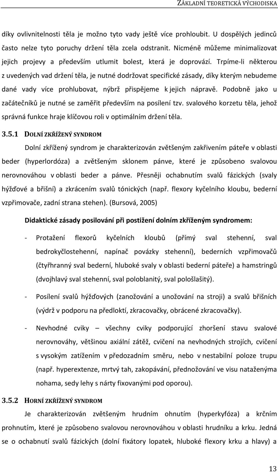 Trpíme-li některou z uvedených vad držení těla, je nutné dodržovat specifické zásady, díky kterým nebudeme dané vady více prohlubovat, nýbrž přispějeme k jejich nápravě.