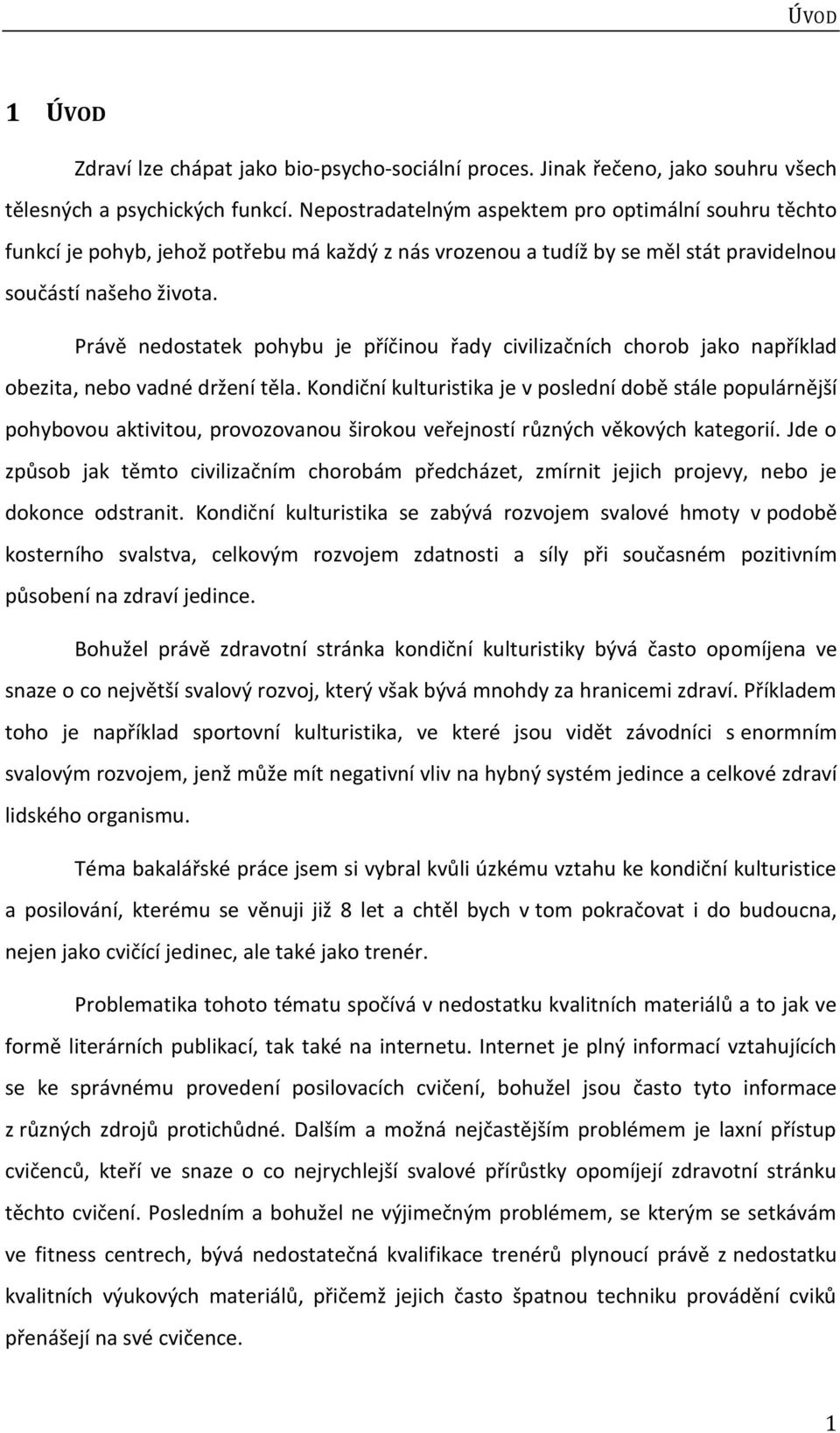 Právě nedostatek pohybu je příčinou řady civilizačních chorob jako například obezita, nebo vadné držení těla.