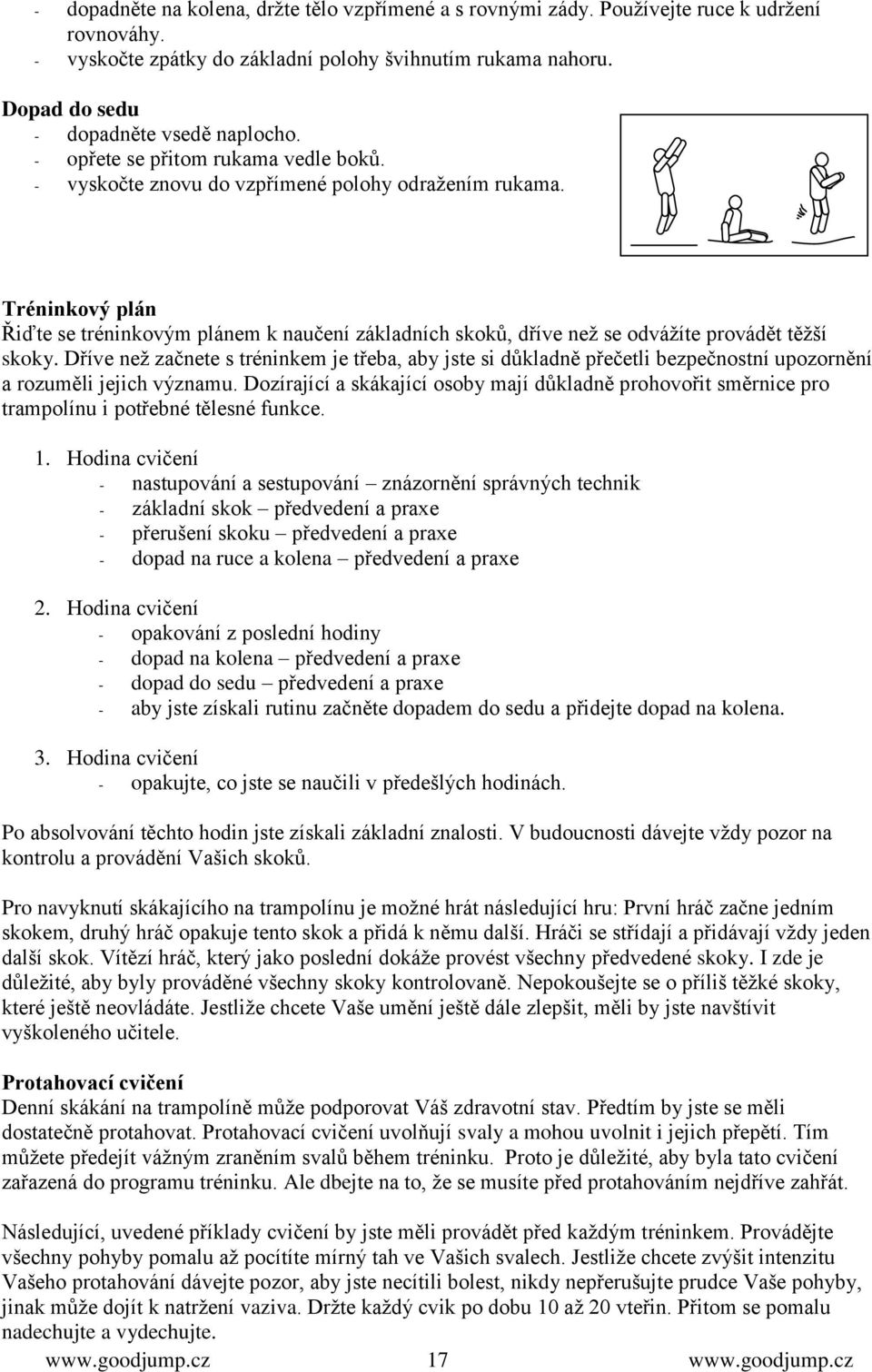 Tréninkový plán Řiďte se tréninkovým plánem k naučení základních skoků, dříve neţ se odváţíte provádět těţší skoky.