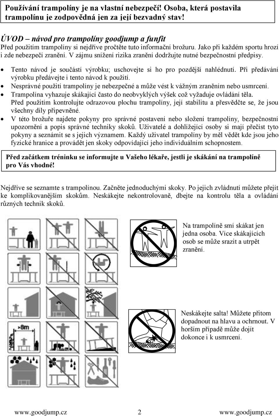 V zájmu sníţení rizika zranění dodrţujte nutné bezpečnostní předpisy. Tento návod je součástí výrobku; uschovejte si ho pro pozdější nahlédnutí.