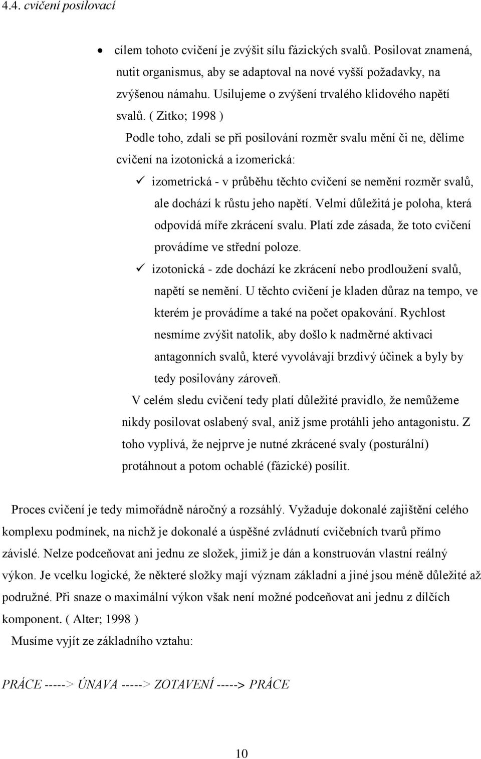 ( Zitko; 1998 ) Podle toho, zdali se při posilování rozměr svalu mění či ne, dělíme cvičení na izotonická a izomerická: izometrická - v průběhu těchto cvičení se nemění rozměr svalů, ale dochází k