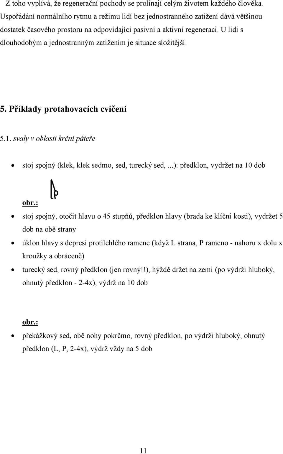 U lidí s dlouhodobým a jednostranným zatíţením je situace sloţitější. 5. Příklady protahovacích cvičení 5.1. svaly v oblasti krční páteře stoj spojný (klek, klek sedmo, sed, turecký sed,.