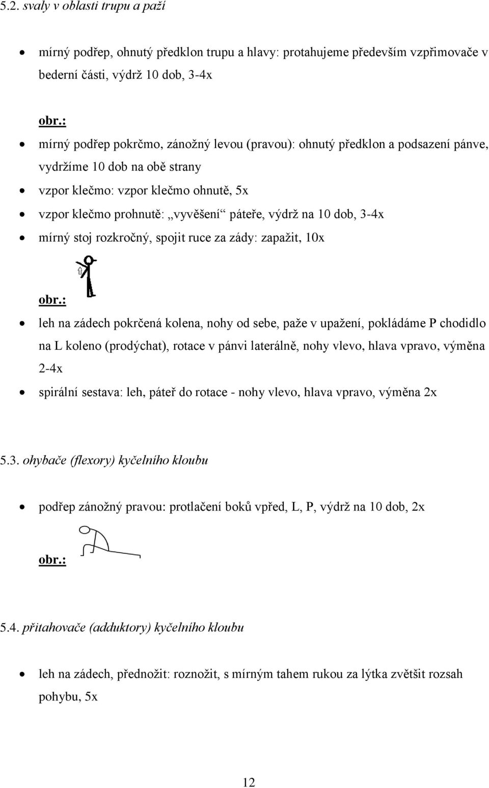 10 dob, 3-4x mírný stoj rozkročný, spojit ruce za zády: zapaţit, 10x obr.