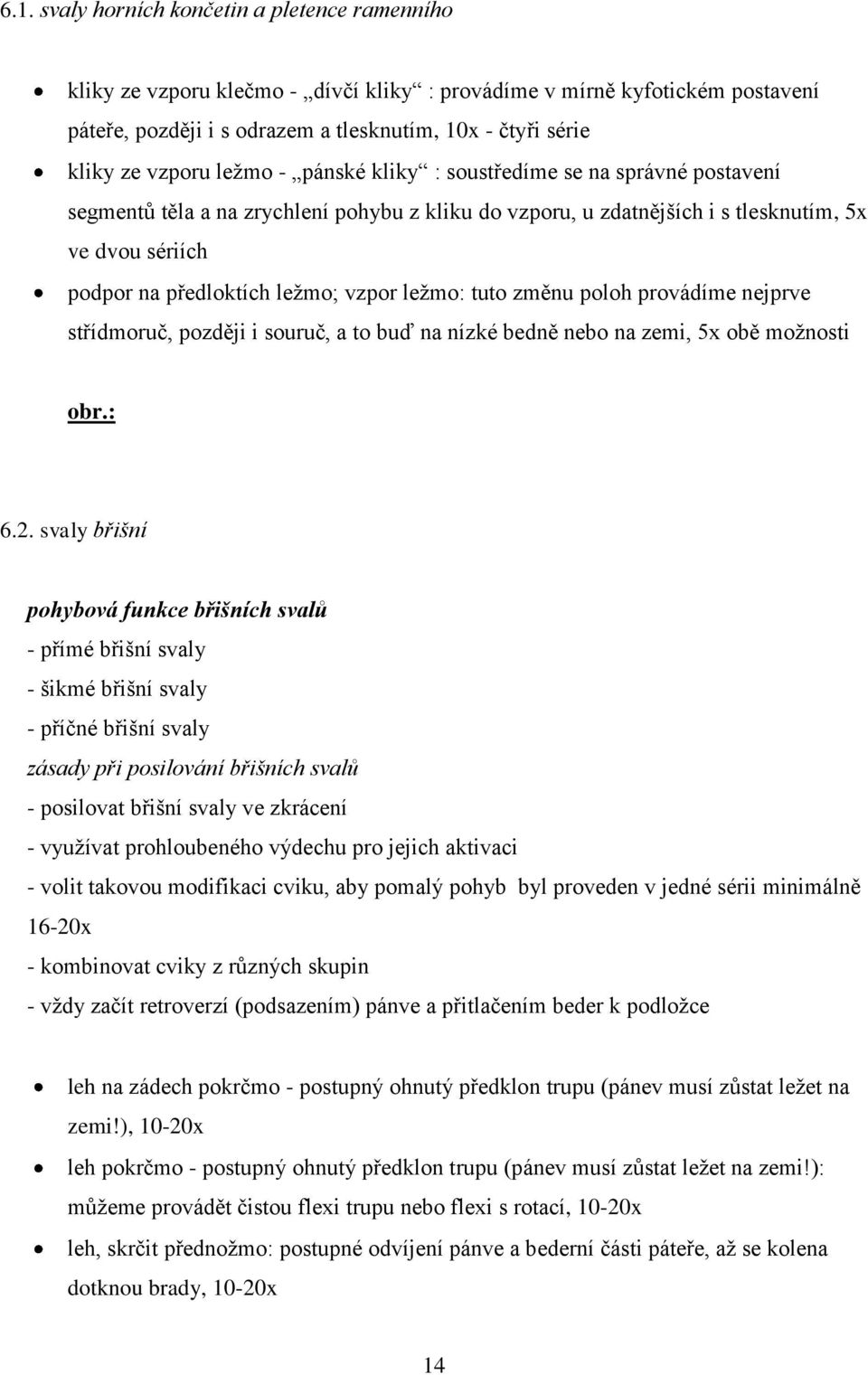 vzpor leţmo: tuto změnu poloh provádíme nejprve střídmoruč, později i souruč, a to buď na nízké bedně nebo na zemi, 5x obě moţnosti obr.: 6.2.