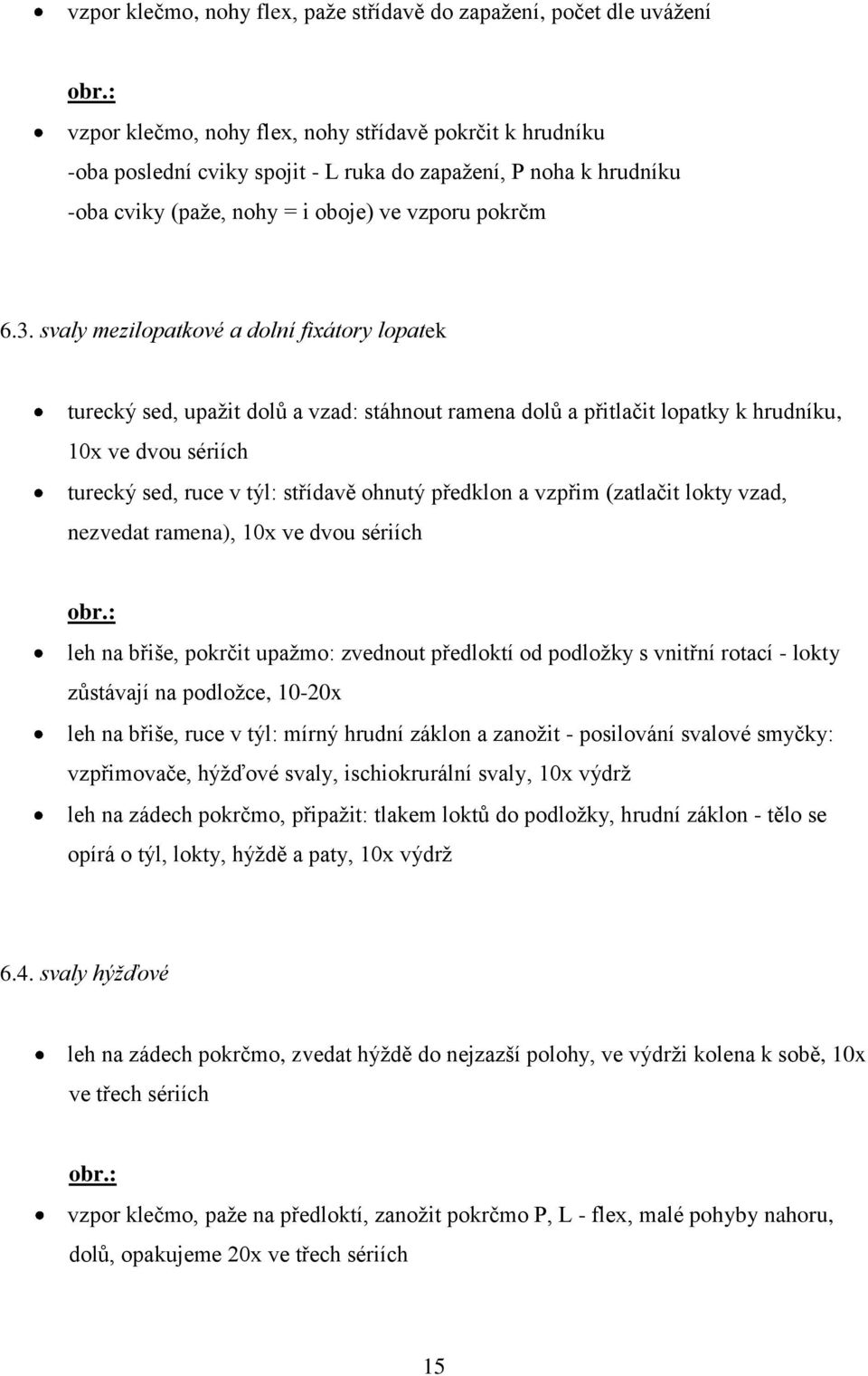 svaly mezilopatkové a dolní fixátory lopatek turecký sed, upaţit dolů a vzad: stáhnout ramena dolů a přitlačit lopatky k hrudníku, 10x ve dvou sériích turecký sed, ruce v týl: střídavě ohnutý