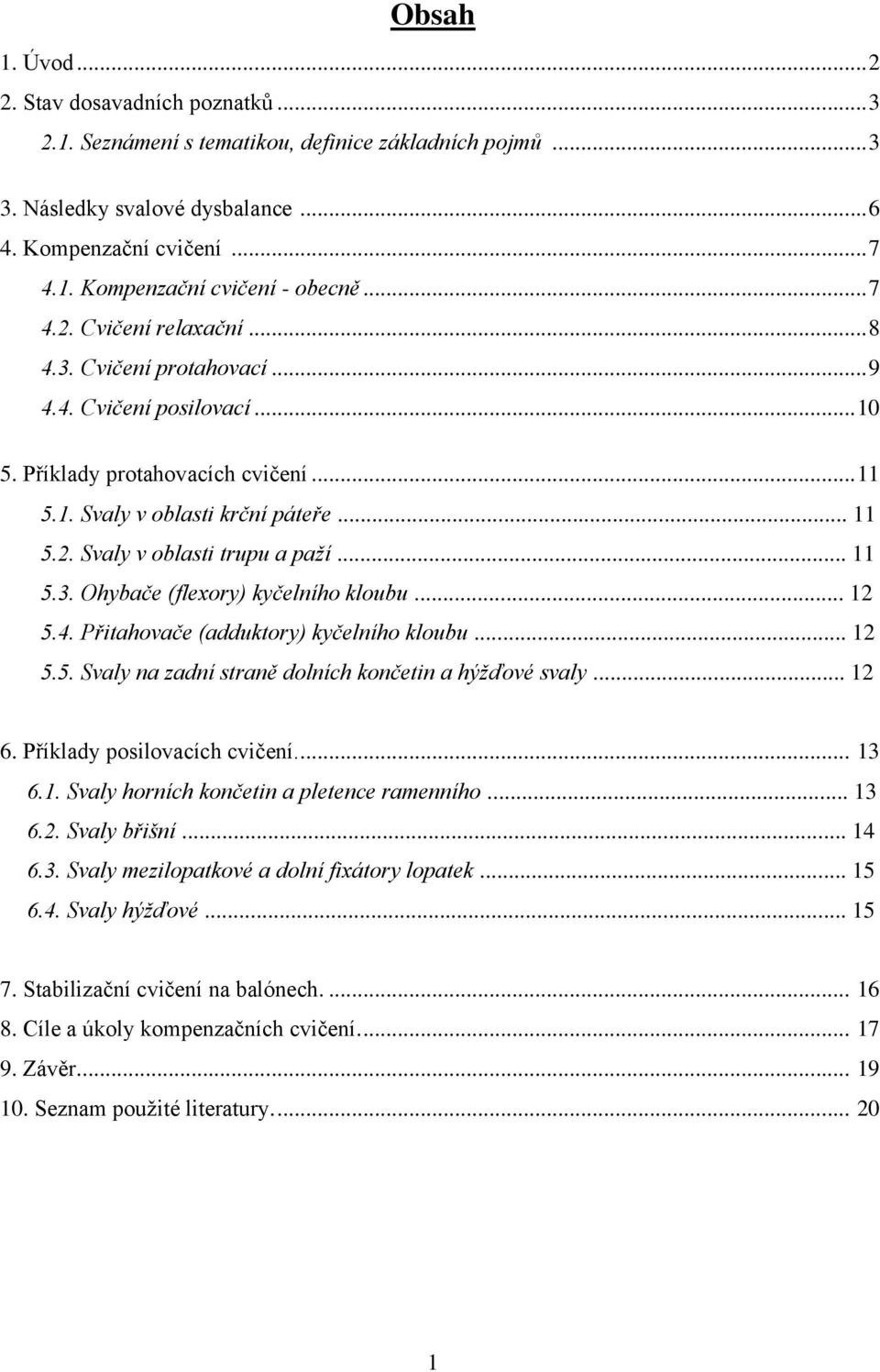 .. 11 5.3. Ohybače (flexory) kyčelního kloubu... 12 5.4. Přitahovače (adduktory) kyčelního kloubu... 12 5.5. Svaly na zadní straně dolních končetin a hýžďové svaly... 12 6.