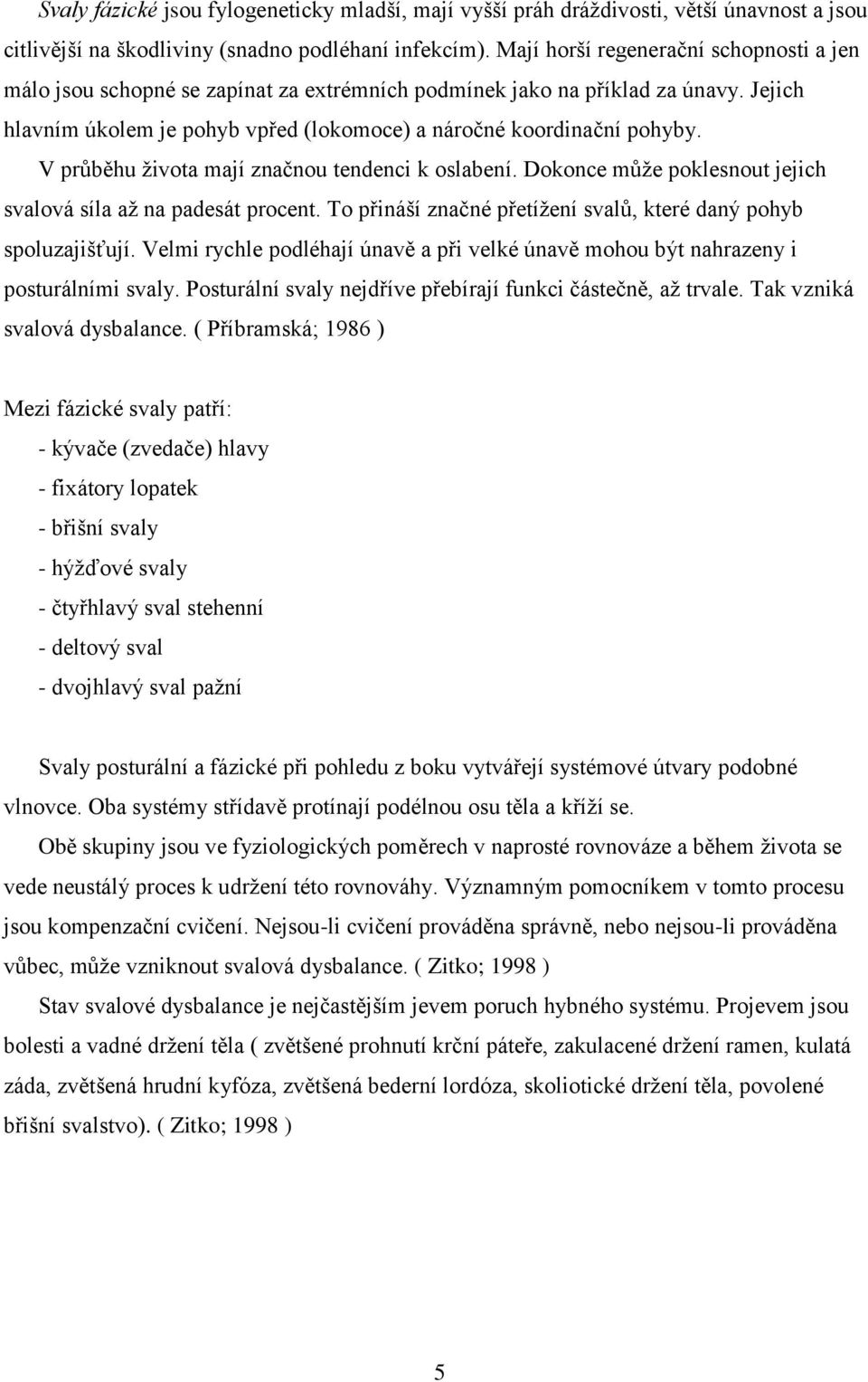 V průběhu ţivota mají značnou tendenci k oslabení. Dokonce můţe poklesnout jejich svalová síla aţ na padesát procent. To přináší značné přetíţení svalů, které daný pohyb spoluzajišťují.