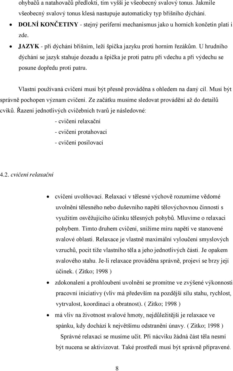 U hrudního dýchání se jazyk stahuje dozadu a špička je proti patru při vdechu a při výdechu se posune dopředu proti patru. Vlastní pouţívaná cvičení musí být přesně prováděna s ohledem na daný cíl.