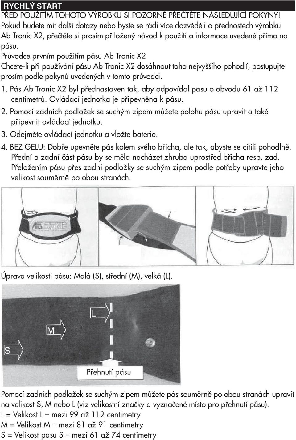 Průvodce prvním použitím pásu Ab Tronic X2 Chcete-li při používání pásu Ab Tronic X2 dosáhnout toho nejvyššího pohodlí, postupujte prosím podle pokynů uvedených v tomto průvodci. 1.