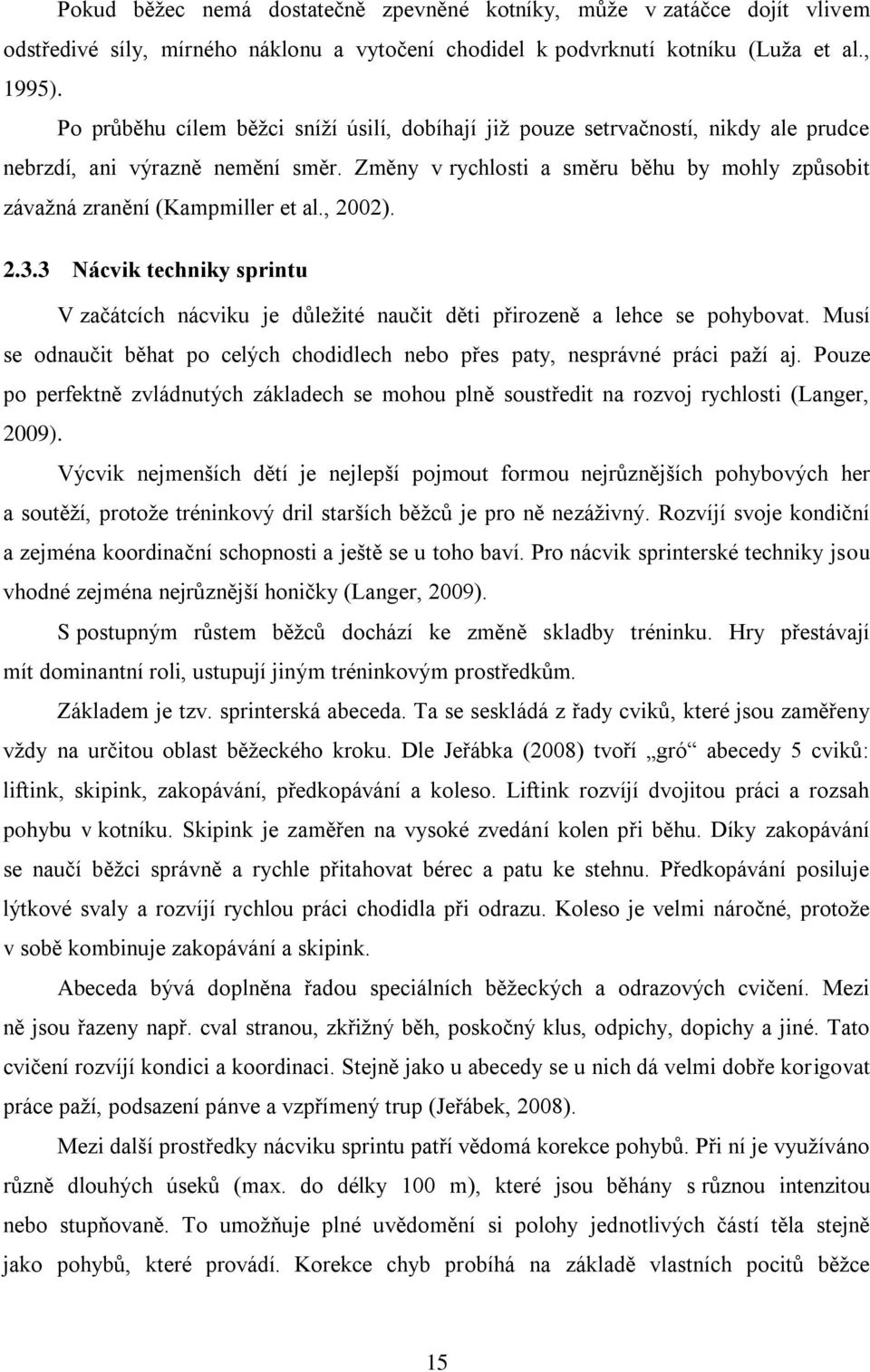 Změny v rychlosti a směru běhu by mohly způsobit závažná zranění (Kampmiller et al., 2002). 2.3.3 Nácvik techniky sprintu V začátcích nácviku je důležité naučit děti přirozeně a lehce se pohybovat.