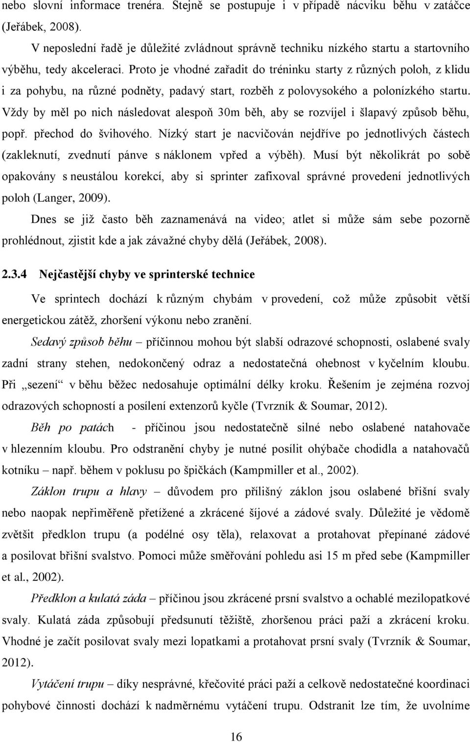 Proto je vhodné zařadit do tréninku starty z různých poloh, z klidu i za pohybu, na různé podněty, padavý start, rozběh z polovysokého a polonízkého startu.