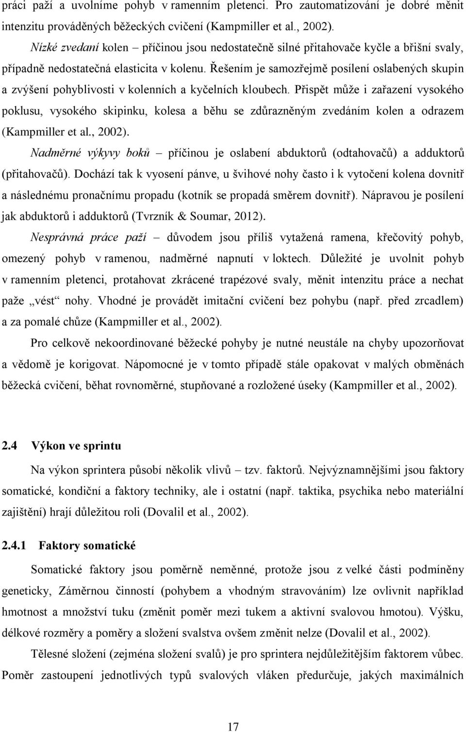 Řešením je samozřejmě posílení oslabených skupin a zvýšení pohyblivosti v kolenních a kyčelních kloubech.