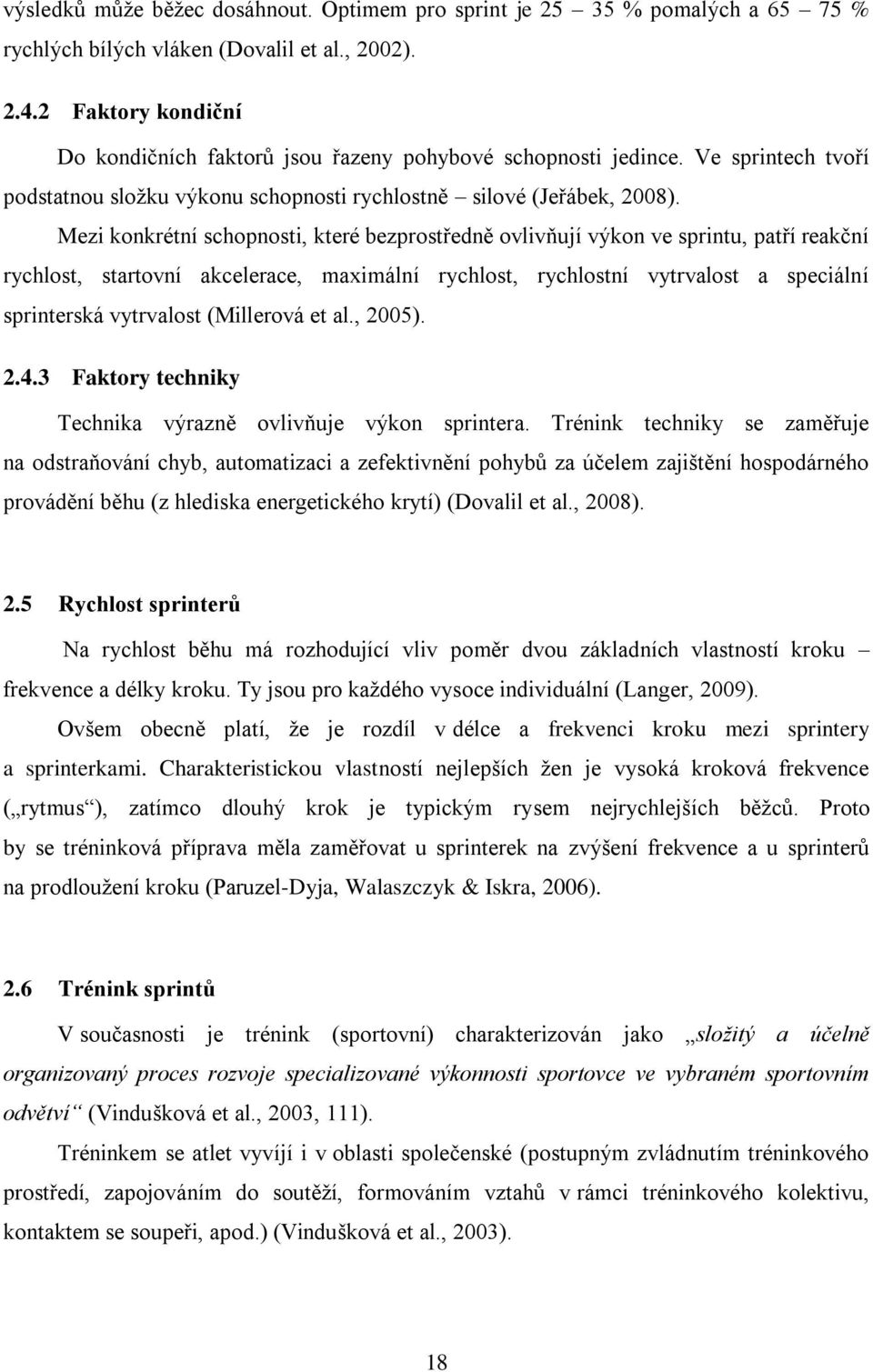 Mezi konkrétní schopnosti, které bezprostředně ovlivňují výkon ve sprintu, patří reakční rychlost, startovní akcelerace, maximální rychlost, rychlostní vytrvalost a speciální sprinterská vytrvalost